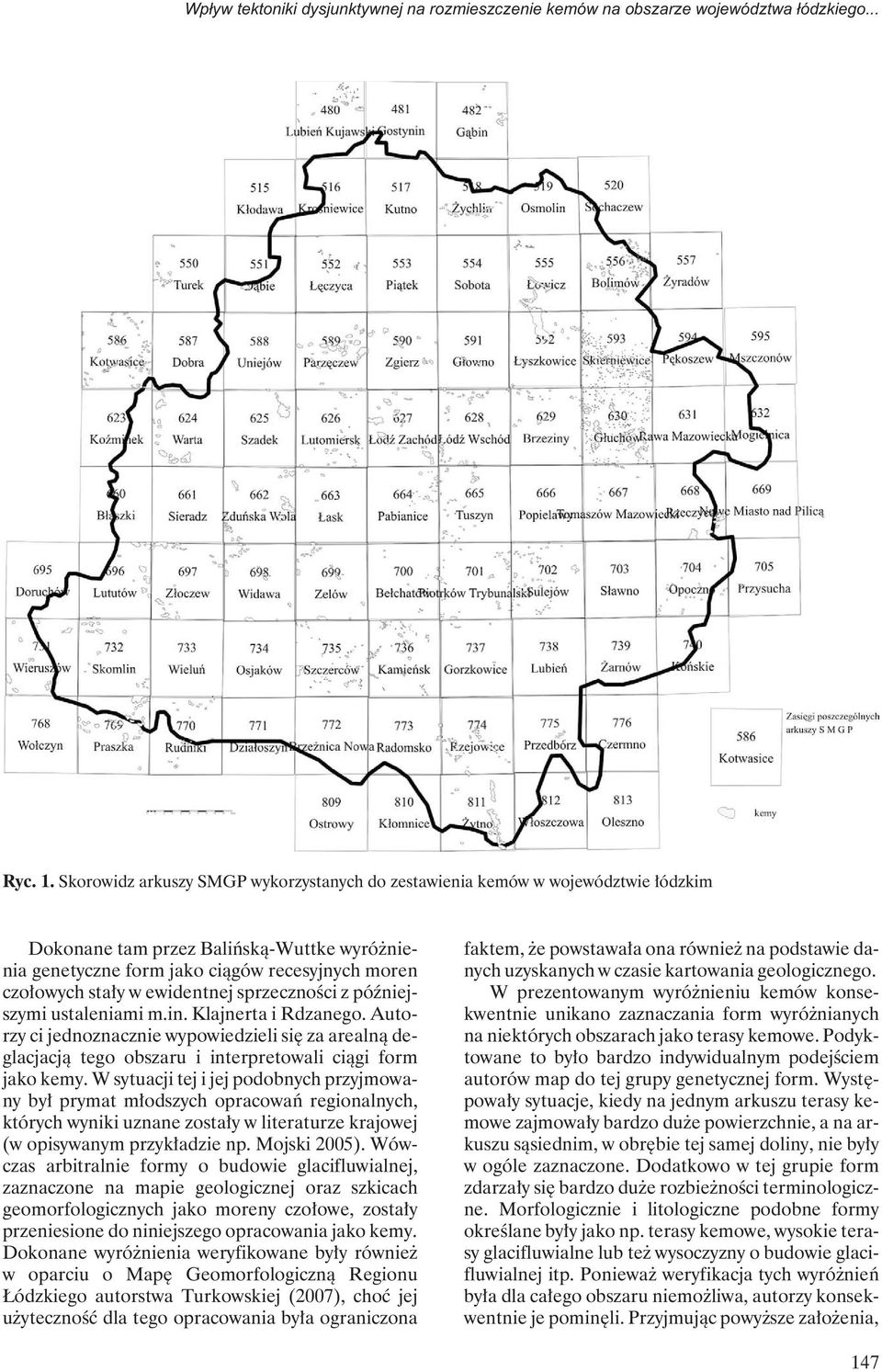 ewidentnej sprzeczności z późniejszymi ustaleniami m.in. Klajnerta i Rdzanego. Autorzy ci jednoznacznie wypowiedzieli się za arealną deglacjacją tego obszaru i interpretowali ciągi form jako kemy.