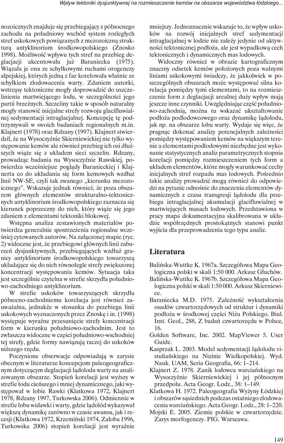 Możliwość wpływu tychstref na przebieg deglacjacji akcentowała już Baraniecka (1975).