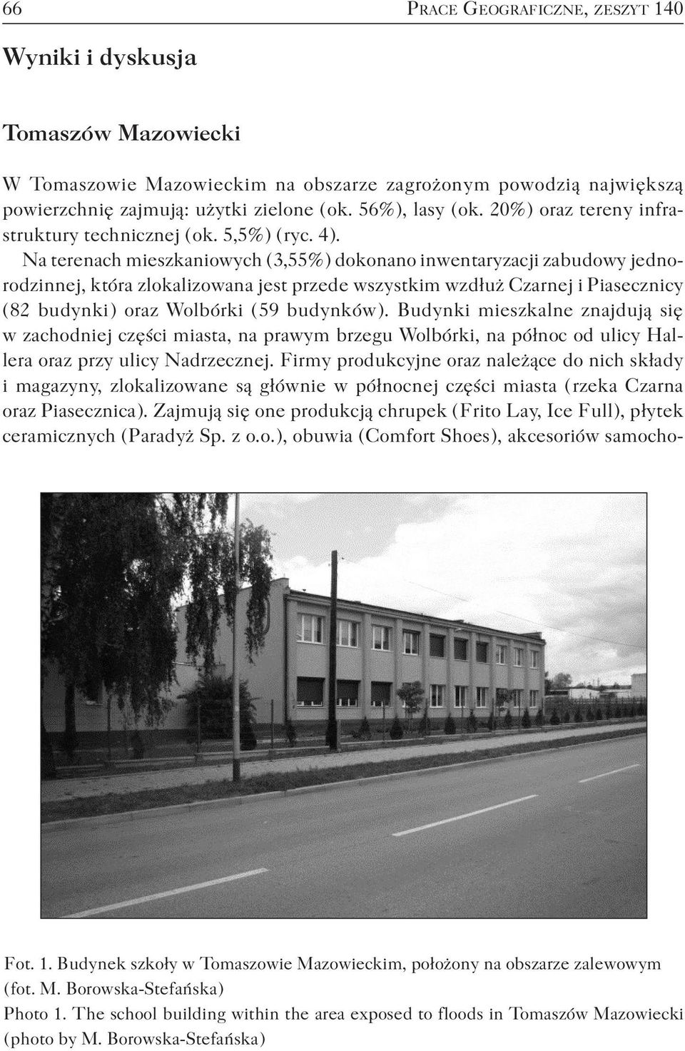 Na terenach mieszkaniowych ( 3,55% ) dokonano inwentaryzacji zabudowy jednorodzinnej, która zlokalizowana jest przede wszystkim wzdłuż Czarnej i Piasecznicy ( 82 budynki ) oraz Wolbórki ( 59 budynków