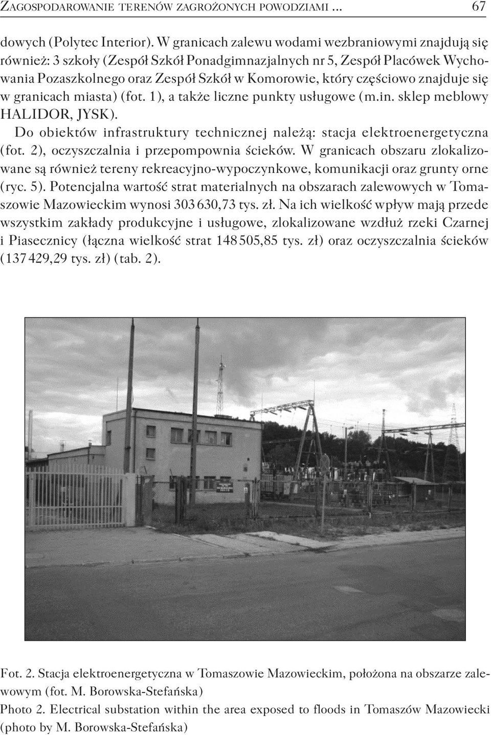 znajduje się w granicach miasta ) ( fot. 1 ), a także liczne punkty usługowe ( m.in. sklep meblowy HALIDOR, JYSK ). Do obiektów infrastruktury technicznej należą: stacja elektroenergetyczna ( fot.