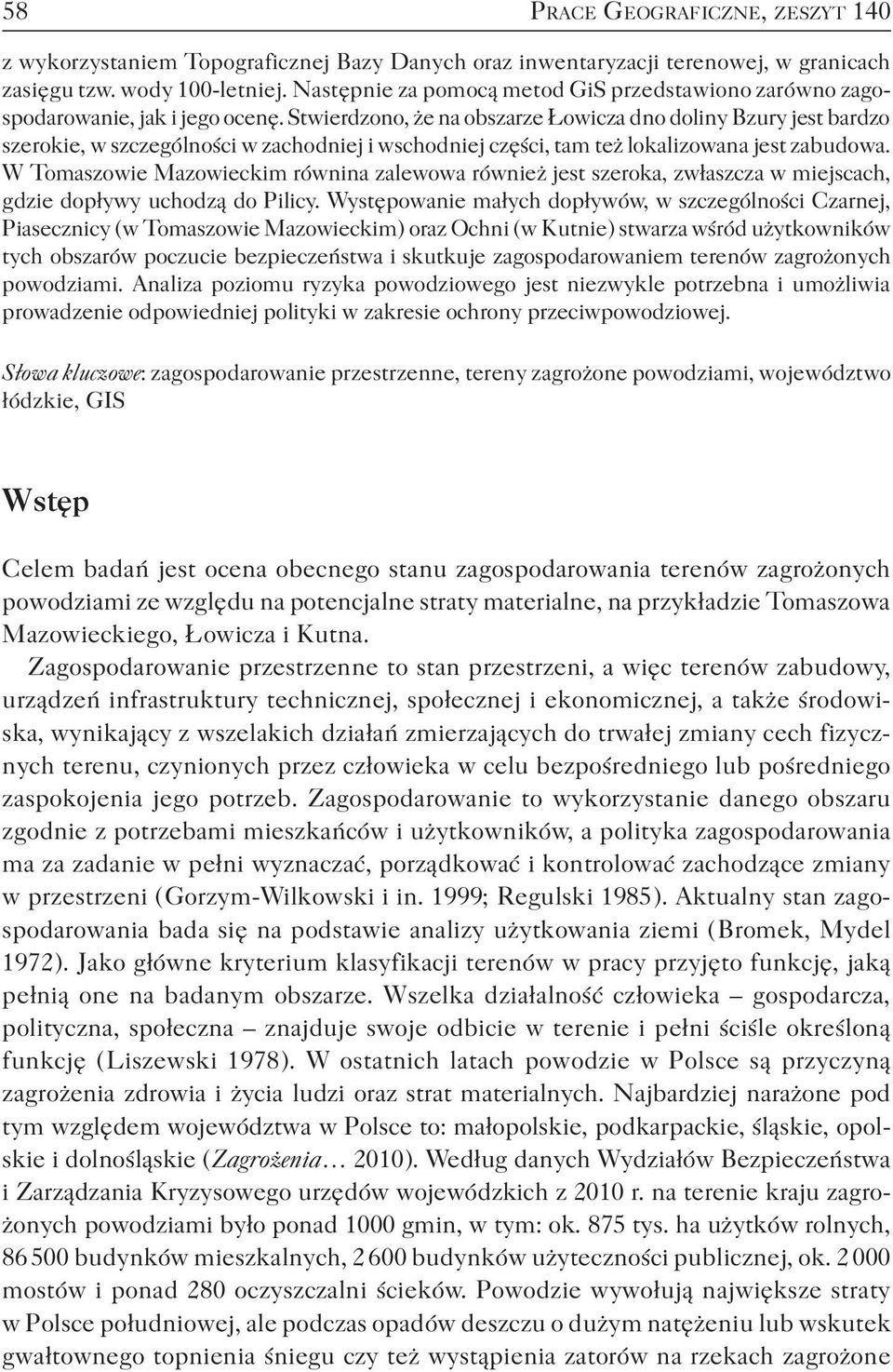 Stwierdzono, że na obszarze Łowicza dno doliny Bzury jest bardzo szerokie, w szczególności w zachodniej i wschodniej części, tam też lokalizowana jest zabudowa.