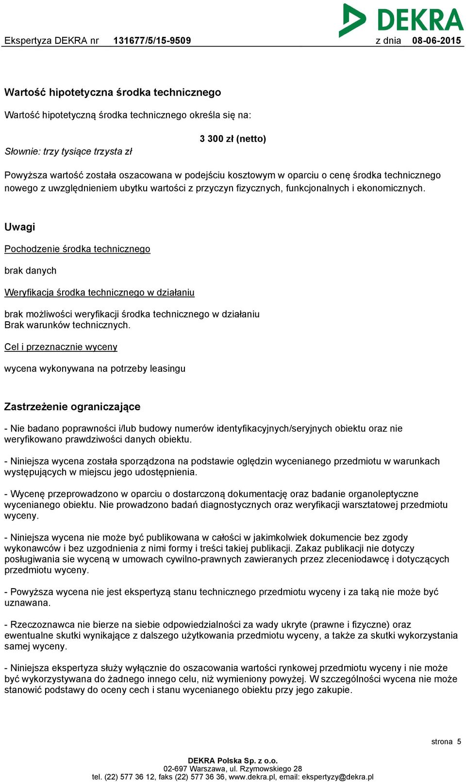Uwagi Pochodzenie środka technicznego brak danych Weryfikacja środka technicznego w działaniu brak możliwości weryfikacji środka technicznego w działaniu Brak warunków technicznych.