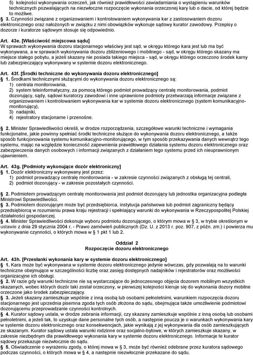 Czynności związane z organizowaniem i kontrolowaniem wykonywania kar z zastosowaniem dozoru elektronicznego oraz nałożonych w związku z nimi obowiązków wykonuje sądowy kurator zawodowy.