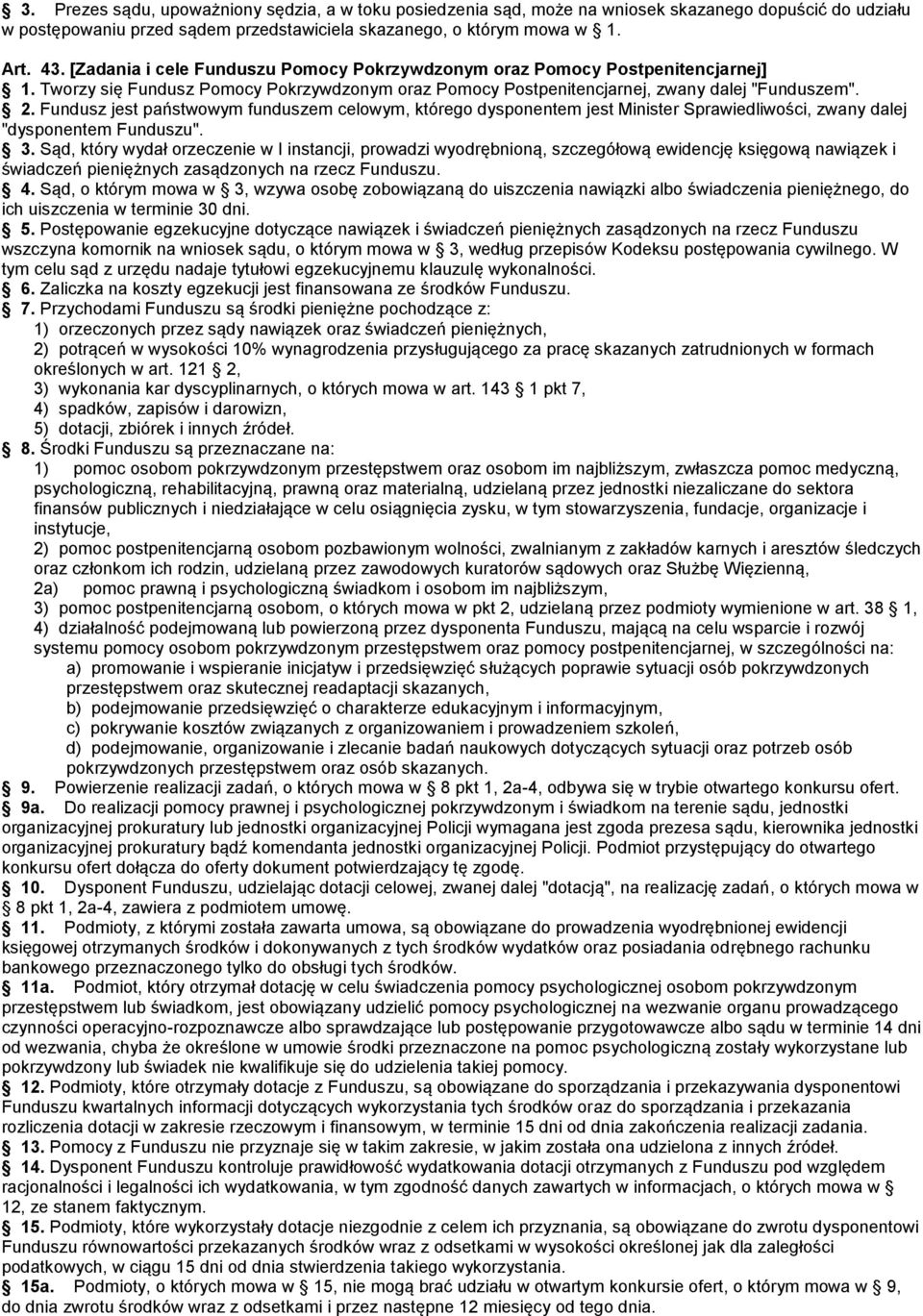 Fundusz jest państwowym funduszem celowym, którego dysponentem jest Minister Sprawiedliwości, zwany dalej "dysponentem Funduszu". 3.