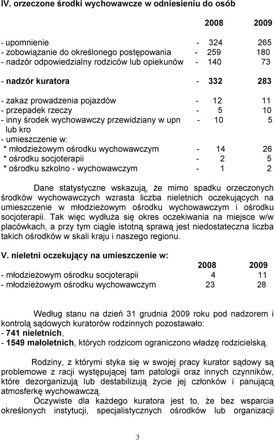 14 26 * ośrodku socjoterapii - 2 5 * ośrodku szkolno - wychowawczym - 1 2 Dane statystyczne wskazują, że mimo spadku orzeczonych środków wychowawczych wzrasta liczba nieletnich oczekujących na
