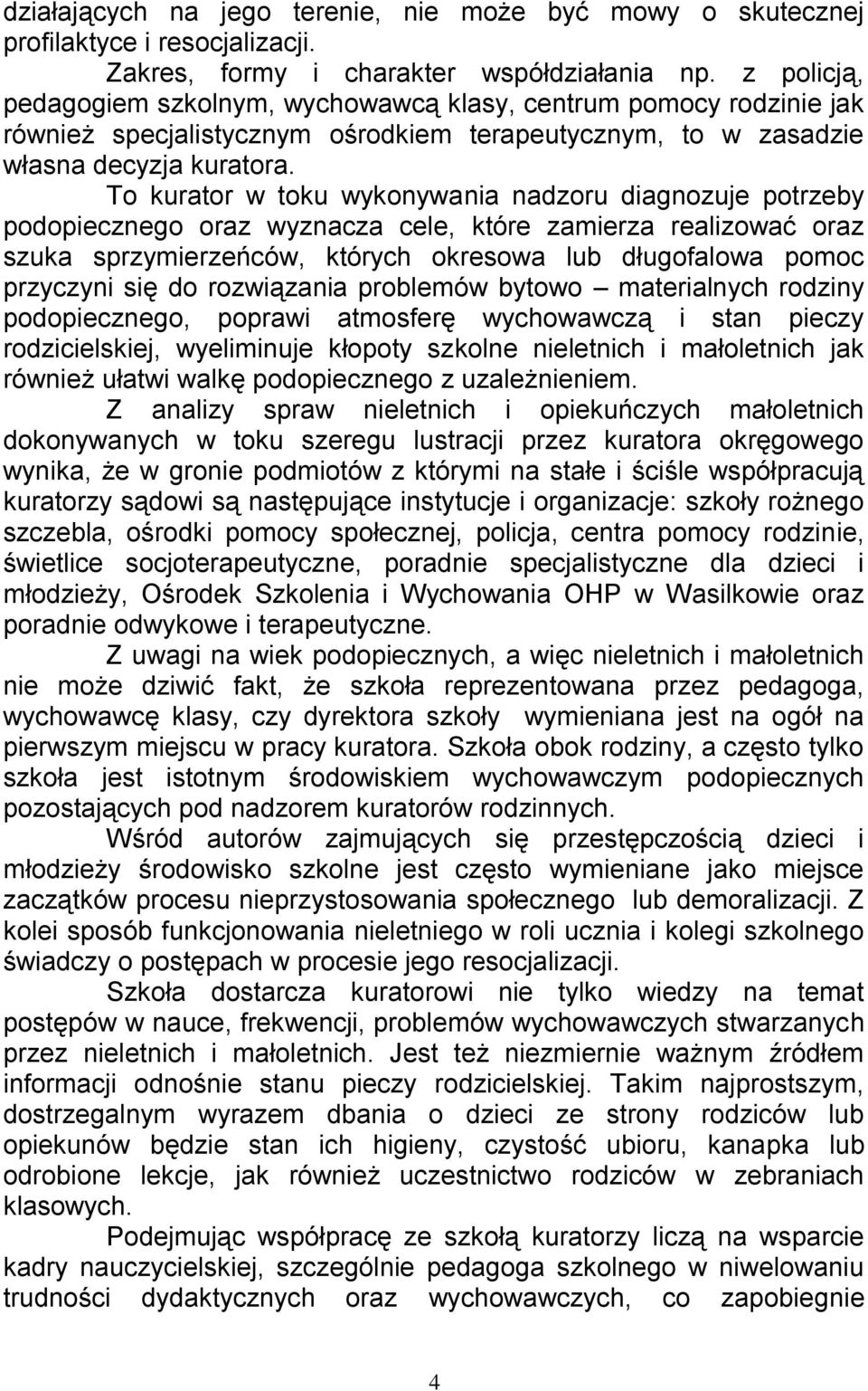 To kurator w toku wykonywania nadzoru diagnozuje potrzeby podopiecznego oraz wyznacza cele, które zamierza realizować oraz szuka sprzymierzeńców, których okresowa lub długofalowa pomoc przyczyni się