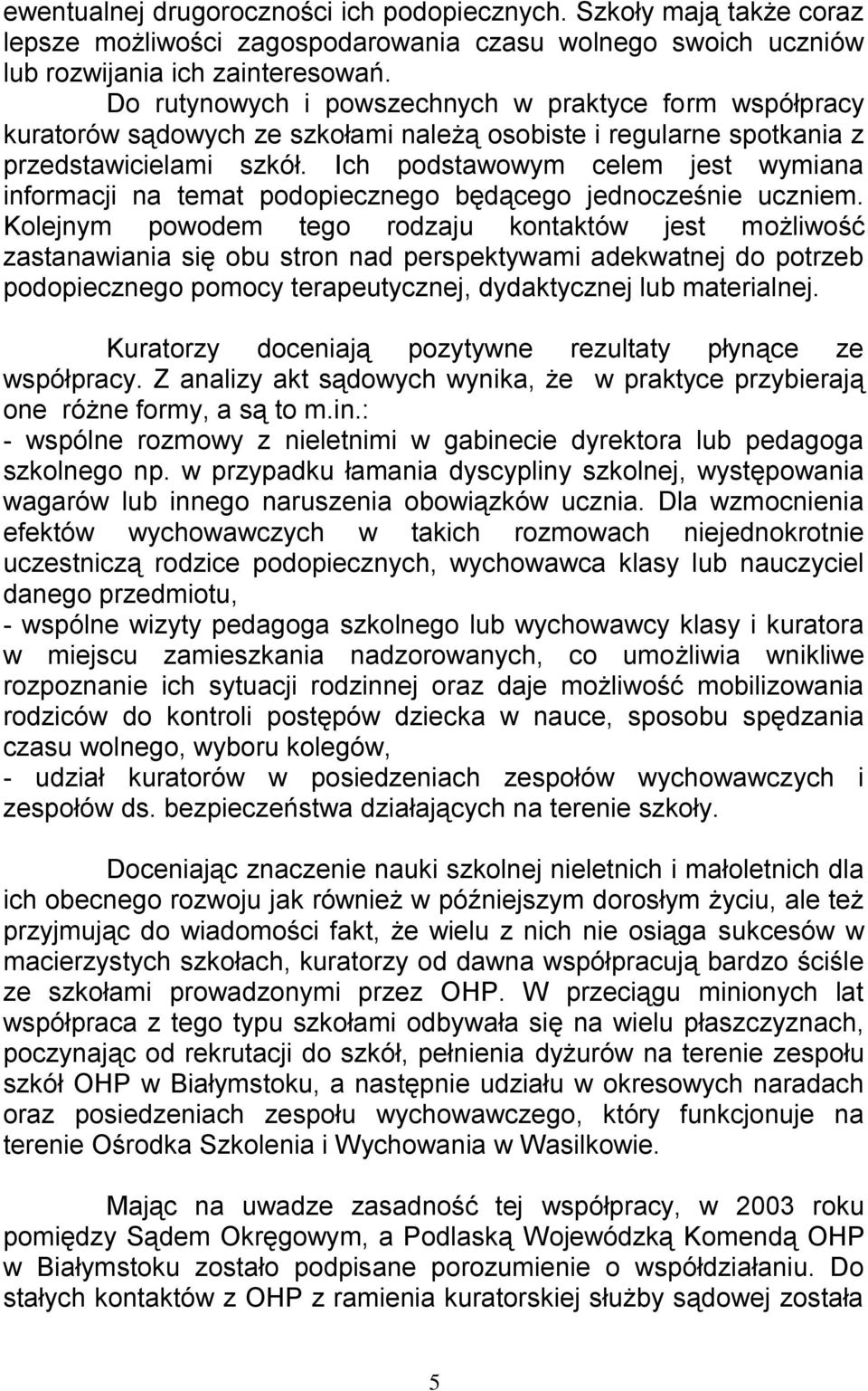 Ich podstawowym celem jest wymiana informacji na temat podopiecznego będącego jednocześnie uczniem.