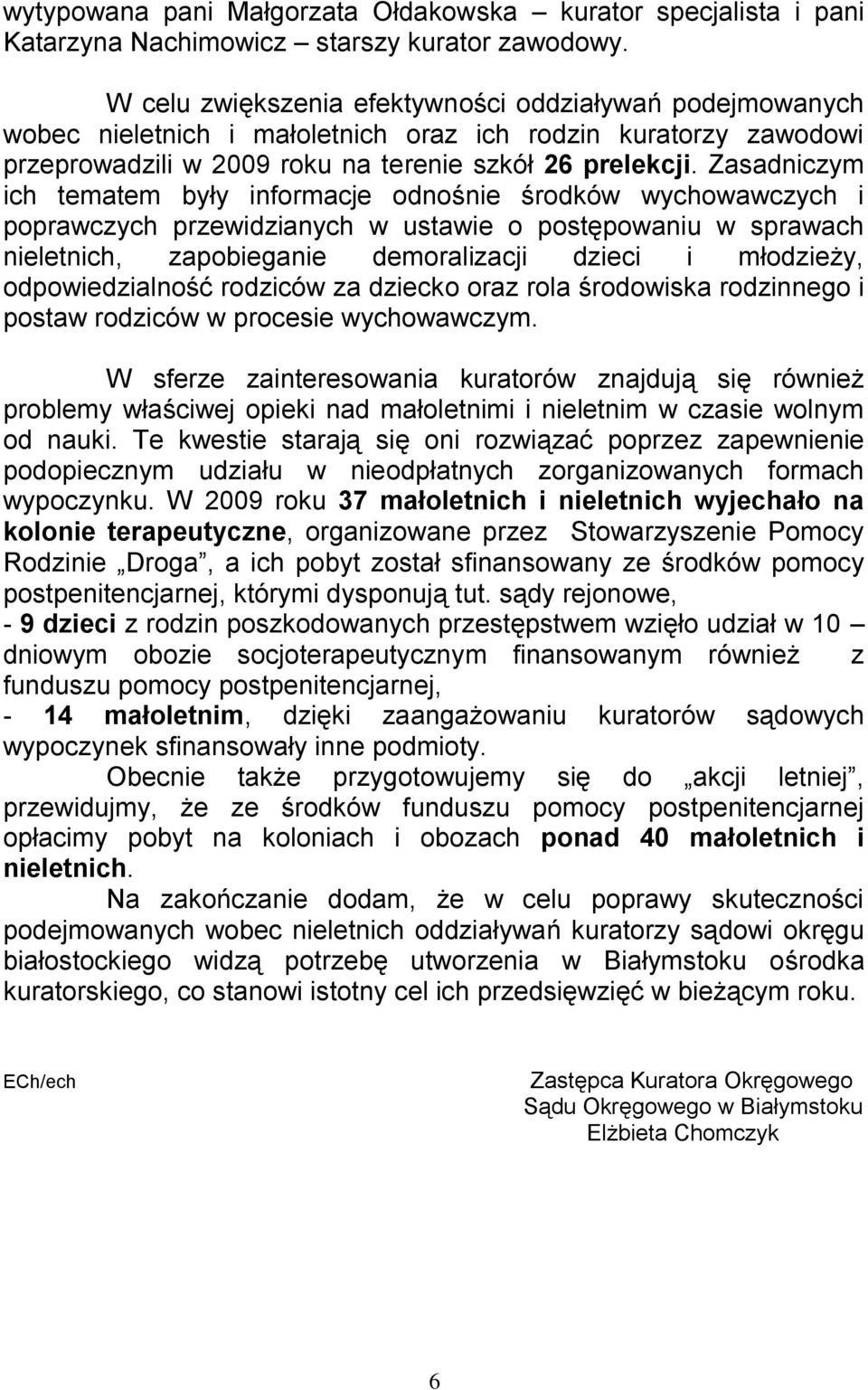 Zasadniczym ich tematem były informacje odnośnie środków wychowawczych i poprawczych przewidzianych w ustawie o postępowaniu w sprawach nieletnich, zapobieganie demoralizacji dzieci i młodzieży,