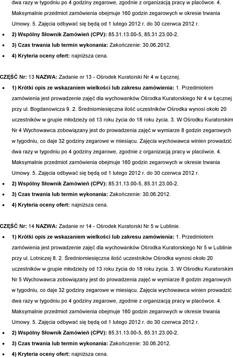 Średniomiesięczna ilość uczestników Ośrodka wynosi około 20 Nr 4 Wychowawca zobowiązany jest do prowadzenia zajęć w wymiarze 8 godzin zegarowych 2) Wspólny Słownik Zamówień (CPV): 85.31.13.00-5, 85.