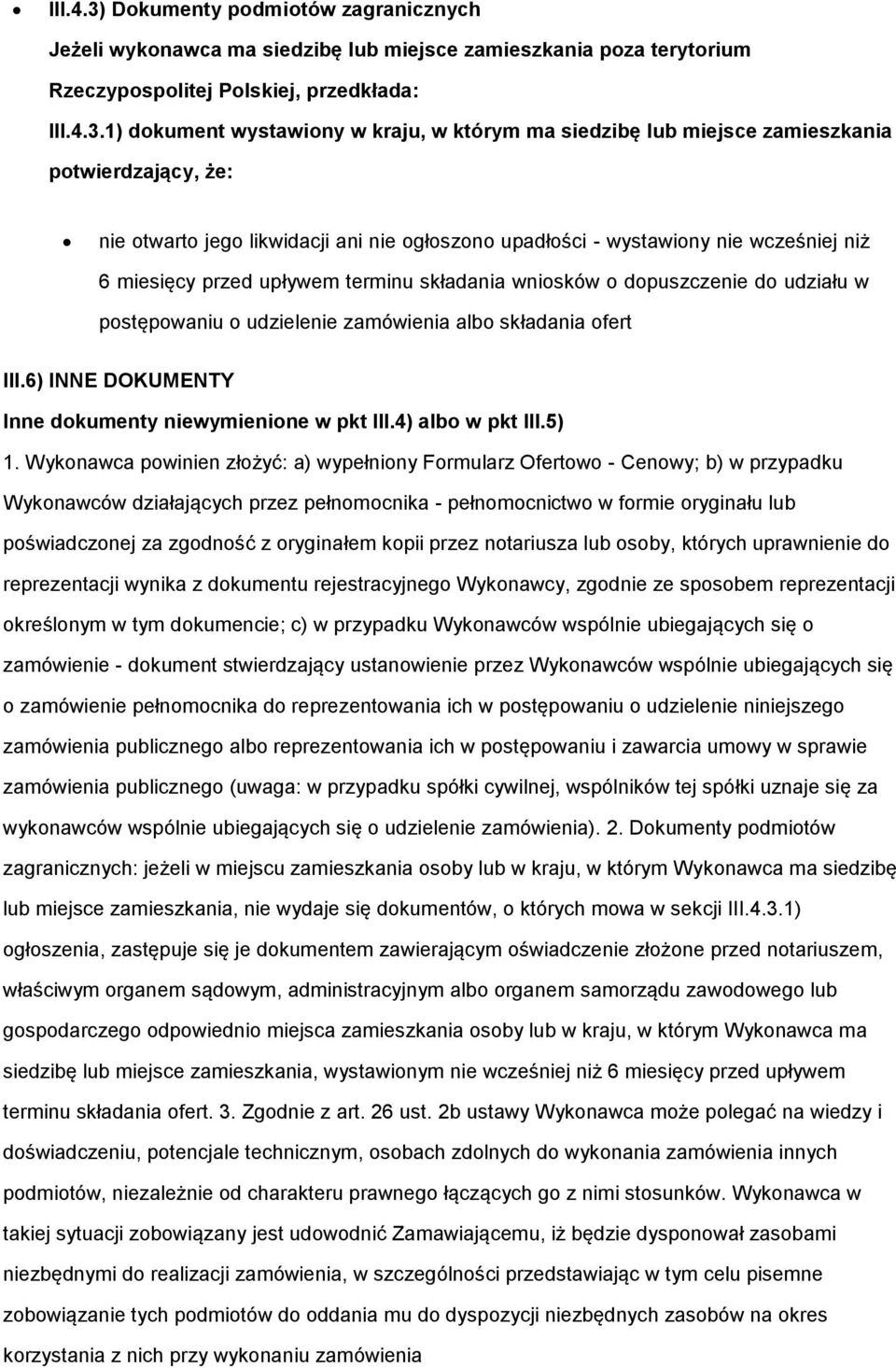 1) dokument wystawiony w kraju, w którym ma siedzibę lub miejsce zamieszkania potwierdzający, że: nie otwarto jego likwidacji ani nie ogłoszono upadłości - wystawiony nie wcześniej niż 6 miesięcy