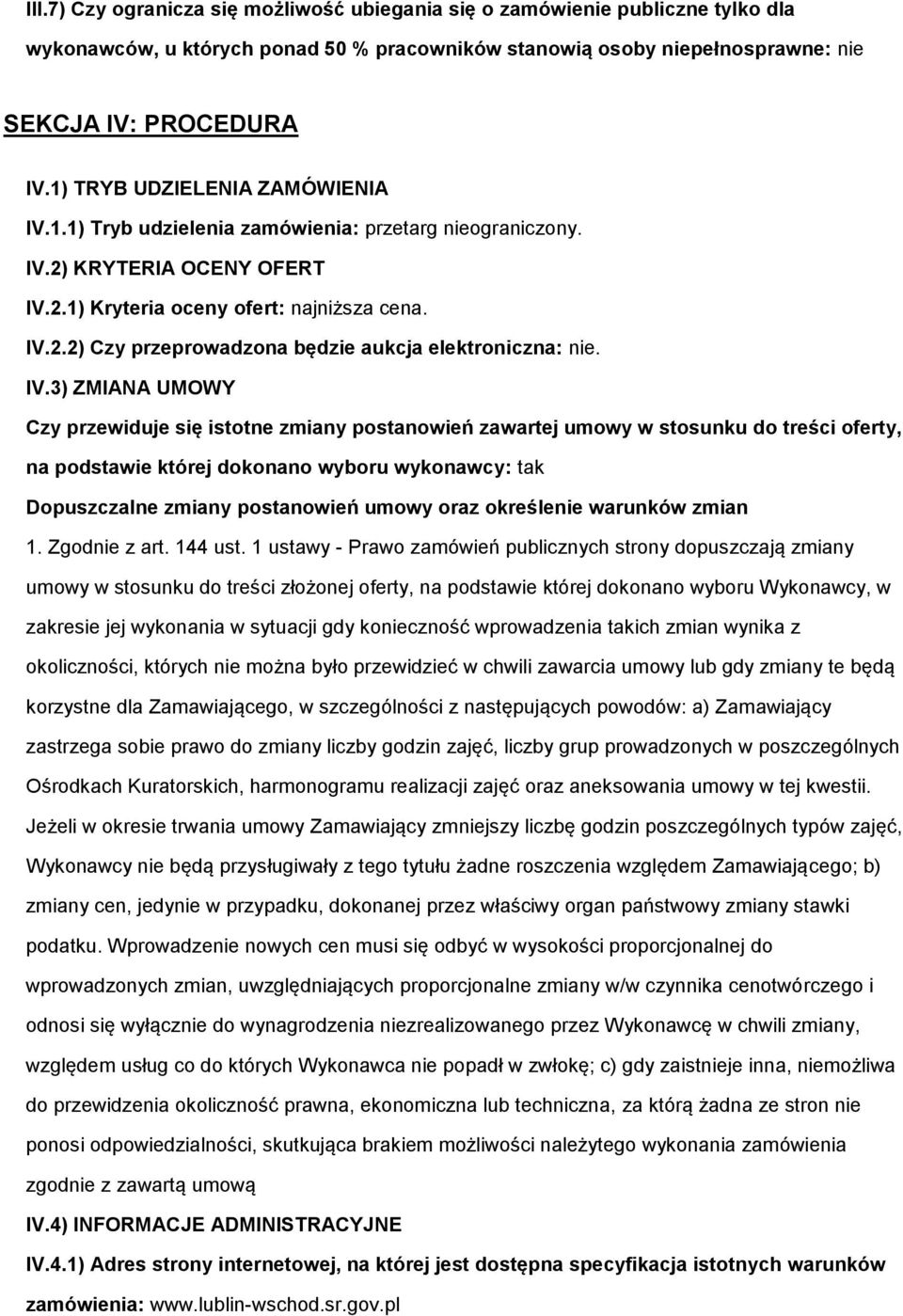 IV.3) ZMIANA UMOWY Czy przewiduje się istotne zmiany postanowień zawartej umowy w stosunku do treści oferty, na podstawie której dokonano wyboru wykonawcy: tak Dopuszczalne zmiany postanowień umowy