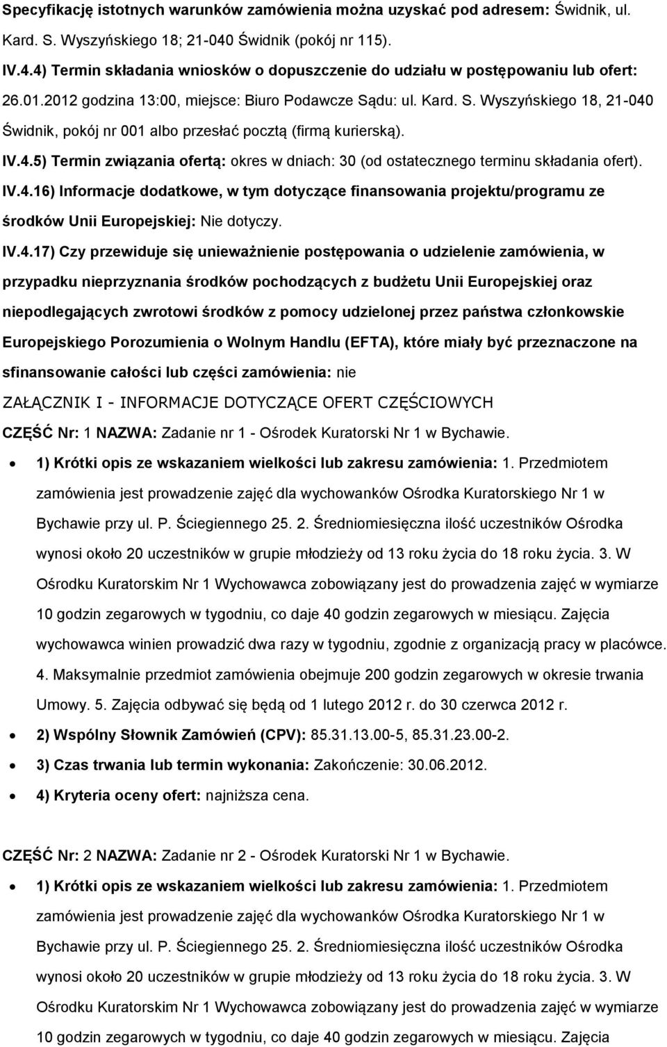 IV.4.16) Informacje dodatkowe, w tym dotyczące finansowania projektu/programu ze środków Unii Europejskiej: Nie dotyczy. IV.4.17) Czy przewiduje się unieważnienie postępowania o udzielenie