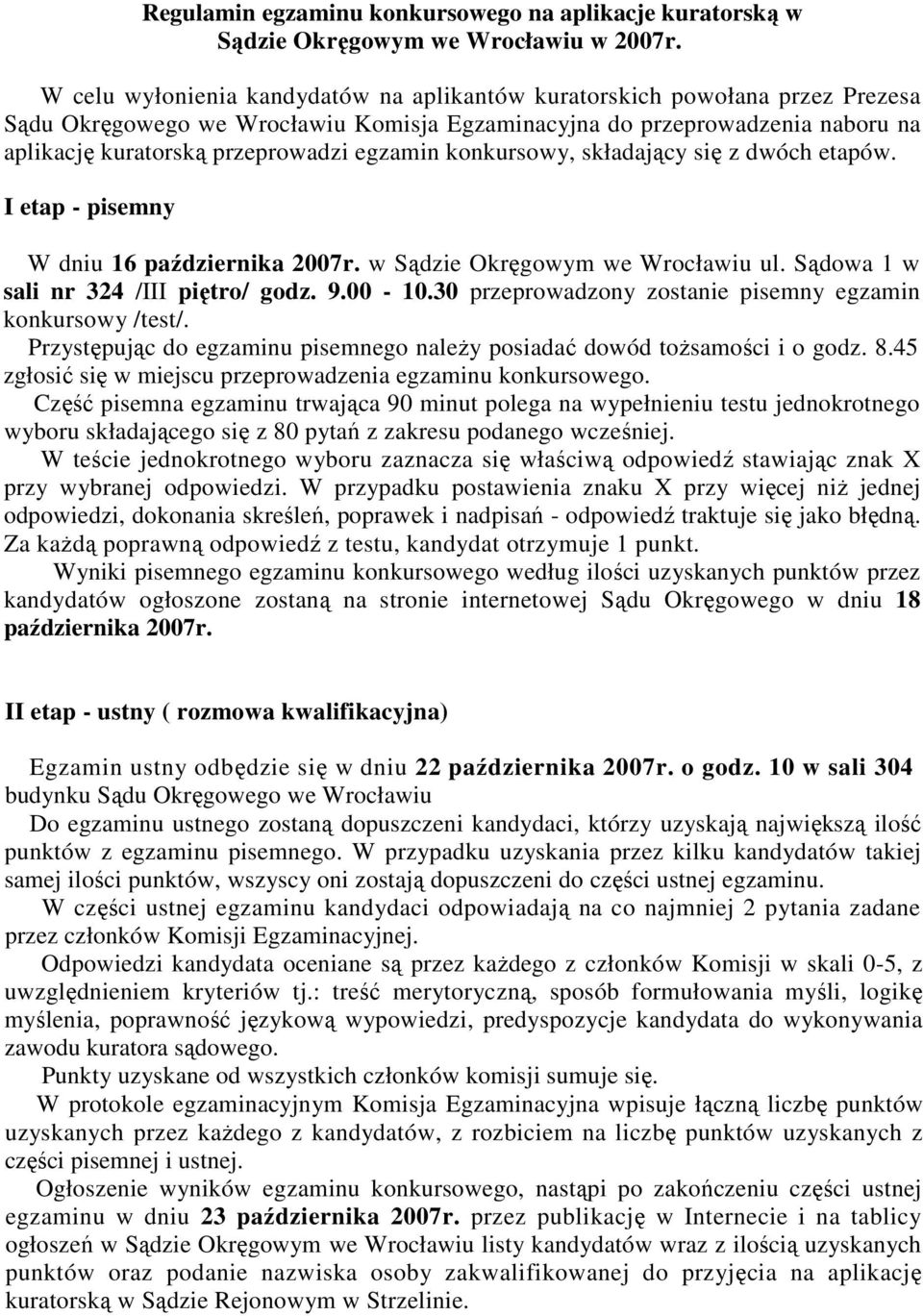 egzamin konkursowy, składający się z dwóch etapów. I etap - pisemny W dniu 16 października 2007r. w Sądzie Okręgowym we Wrocławiu ul. Sądowa 1 w sali nr 324 /III piętro/ godz. 9.00-10.