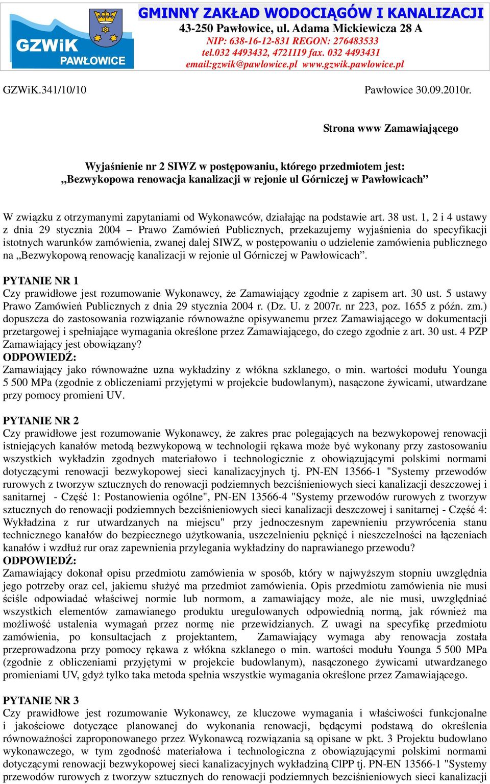 Strona www Zamawiającego Wyjaśnienie nr 2 SIWZ w postępowaniu, którego przedmiotem jest: Bezwykopowa renowacja kanalizacji w rejonie ul Górniczej w Pawłowicach W związku z otrzymanymi zapytaniami od