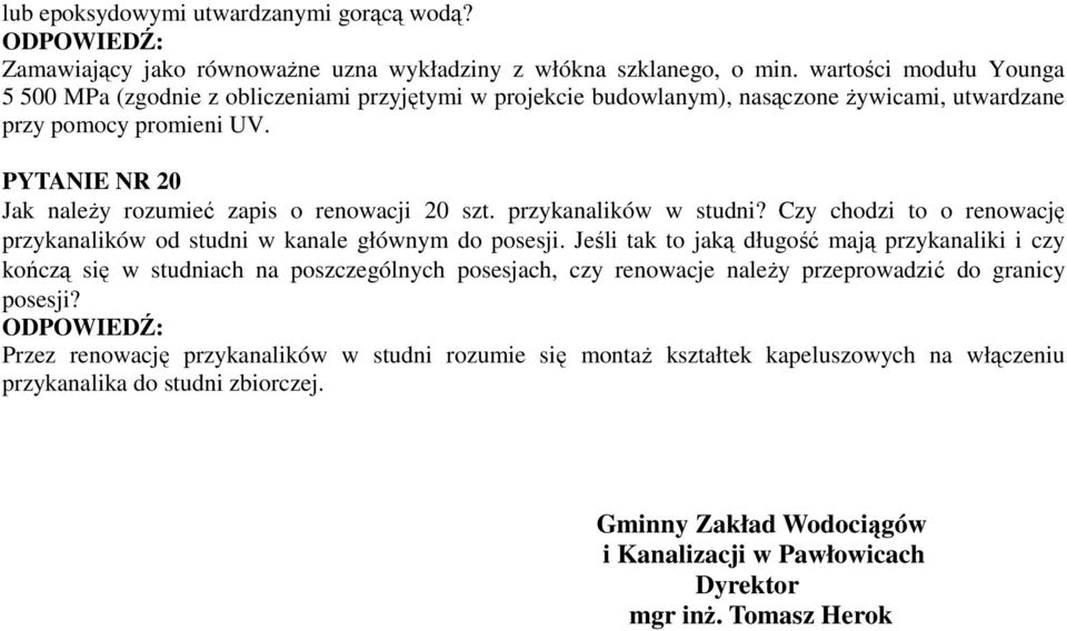 PYTANIE NR 20 Jak naleŝy rozumieć zapis o renowacji 20 szt. przykanalików w studni? Czy chodzi to o renowację przykanalików od studni w kanale głównym do posesji.