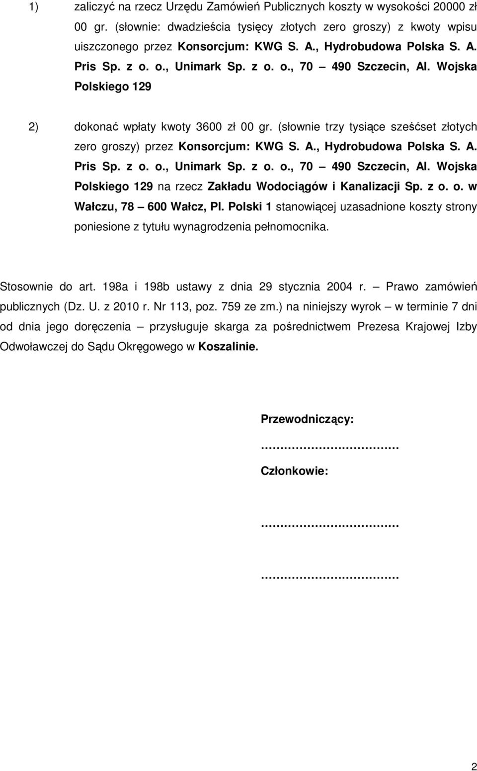 (słownie trzy tysiące sześćset złotych zero groszy) przez Konsorcjum: KWG S. A., Hydrobudowa Polska S. A. Pris Sp. z o. o., Unimark Sp. z o. o., 70 490 Szczecin, Al.