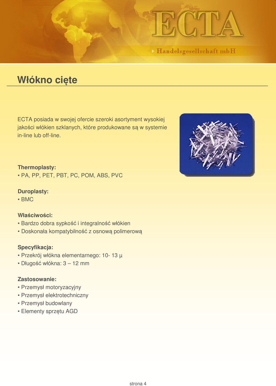 Thermoplasty: PA, PP, PET, PBT, PC, POM, ABS, PVC Duroplasty: BMC Bardzo dobra sypkość i integralność włókien