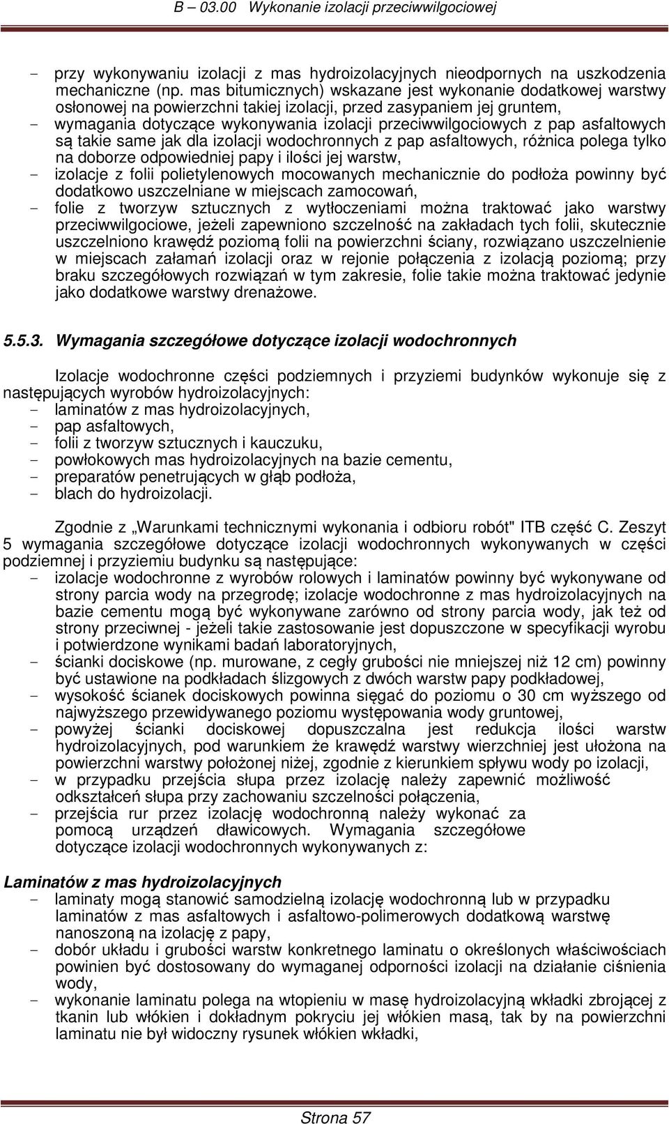 pap asfaltowych są takie same jak dla izolacji wodochronnych z pap asfaltowych, różnica polega tylko na doborze odpowiedniej papy i ilości jej warstw, - izolacje z folii polietylenowych mocowanych