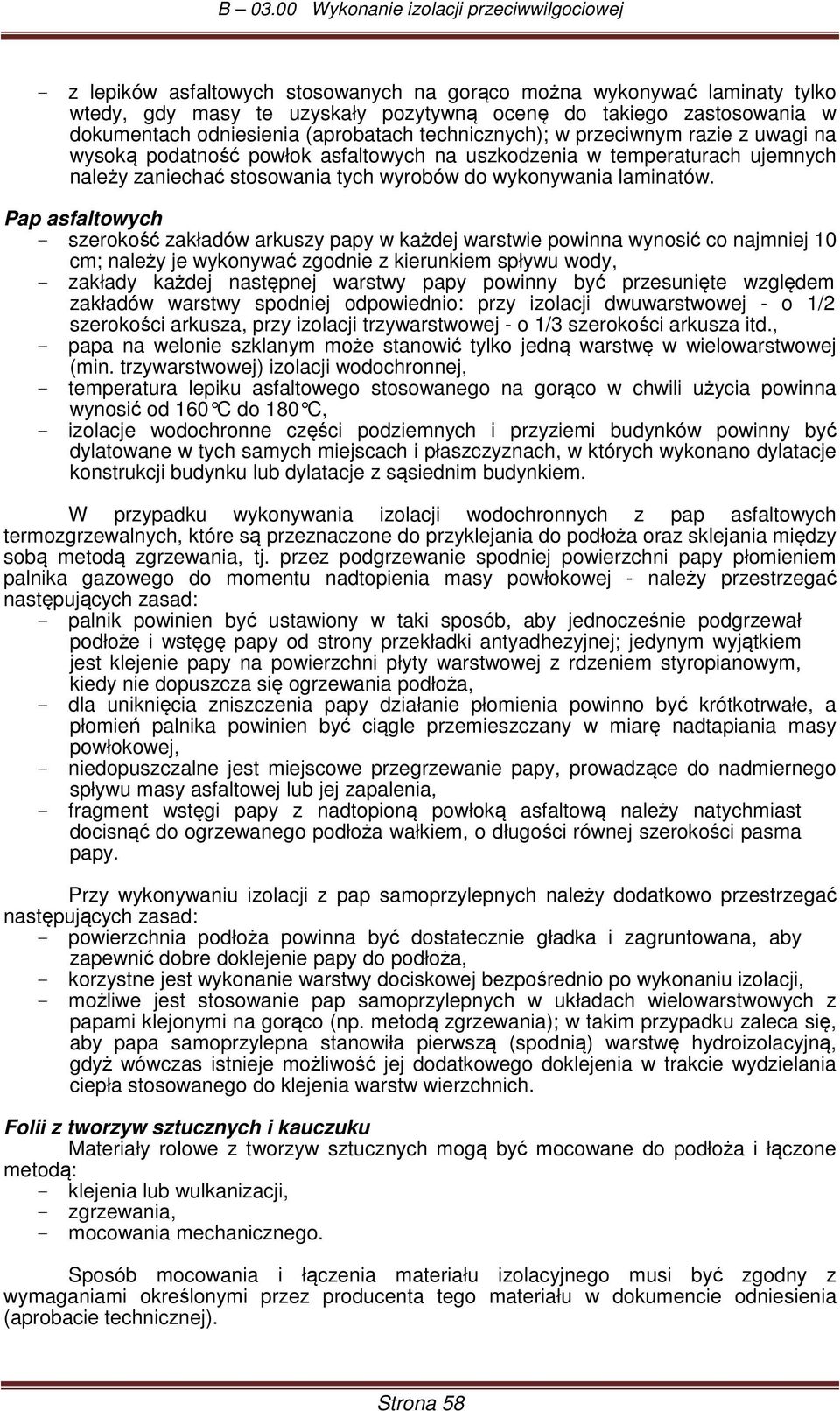 Pap asfaltowych - szerokość zakładów arkuszy papy w każdej warstwie powinna wynosić co najmniej 10 cm; należy je wykonywać zgodnie z kierunkiem spływu wody, - zakłady każdej następnej warstwy papy