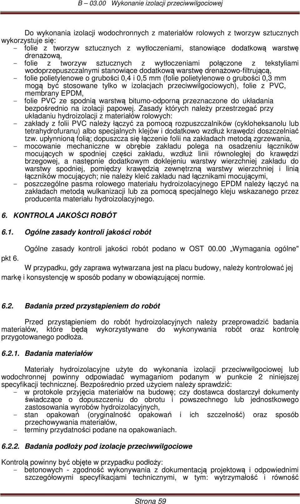 grubości 0,3 mm mogą być stosowane tylko w izolacjach przeciwwilgociowych), folie z PVC, membrany EPDM, - folie PVC ze spodnią warstwą bitumo-odporną przeznaczone do układania bezpośrednio na