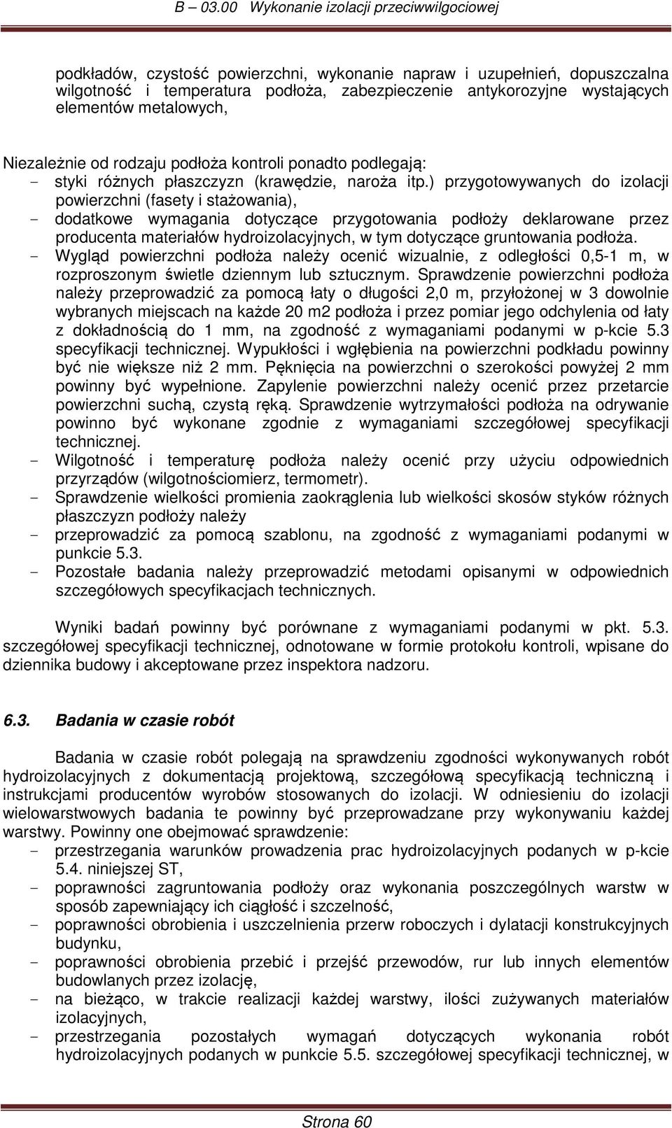 ) przygotowywanych do izolacji powierzchni (fasety i stażowania), - dodatkowe wymagania dotyczące przygotowania podłoży deklarowane przez producenta materiałów hydroizolacyjnych, w tym dotyczące