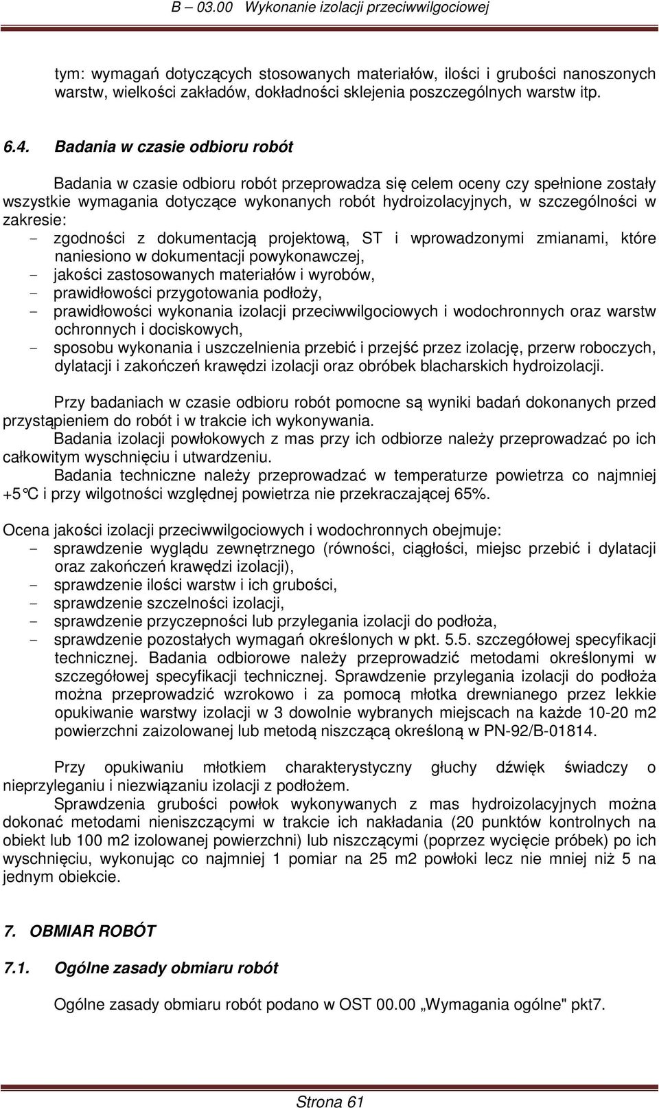 zakresie: - zgodności z dokumentacją projektową, ST i wprowadzonymi zmianami, które naniesiono w dokumentacji powykonawczej, - jakości zastosowanych materiałów i wyrobów, - prawidłowości