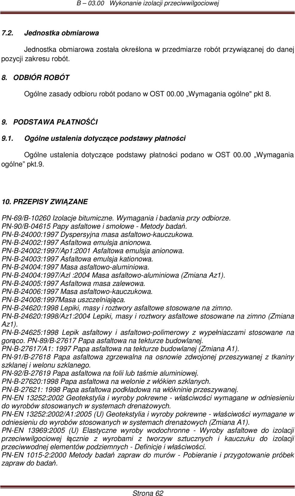 PRZEPISY ZWIĄZANE PN-69/B-10260 Izolacje bitumiczne. Wymagania i badania przy odbiorze. PN-90/B-04615 Papy asfaltowe i smołowe - Metody badań. PN-B-24000:1997 Dyspersyjna masa asfaltowo-kauczukowa.