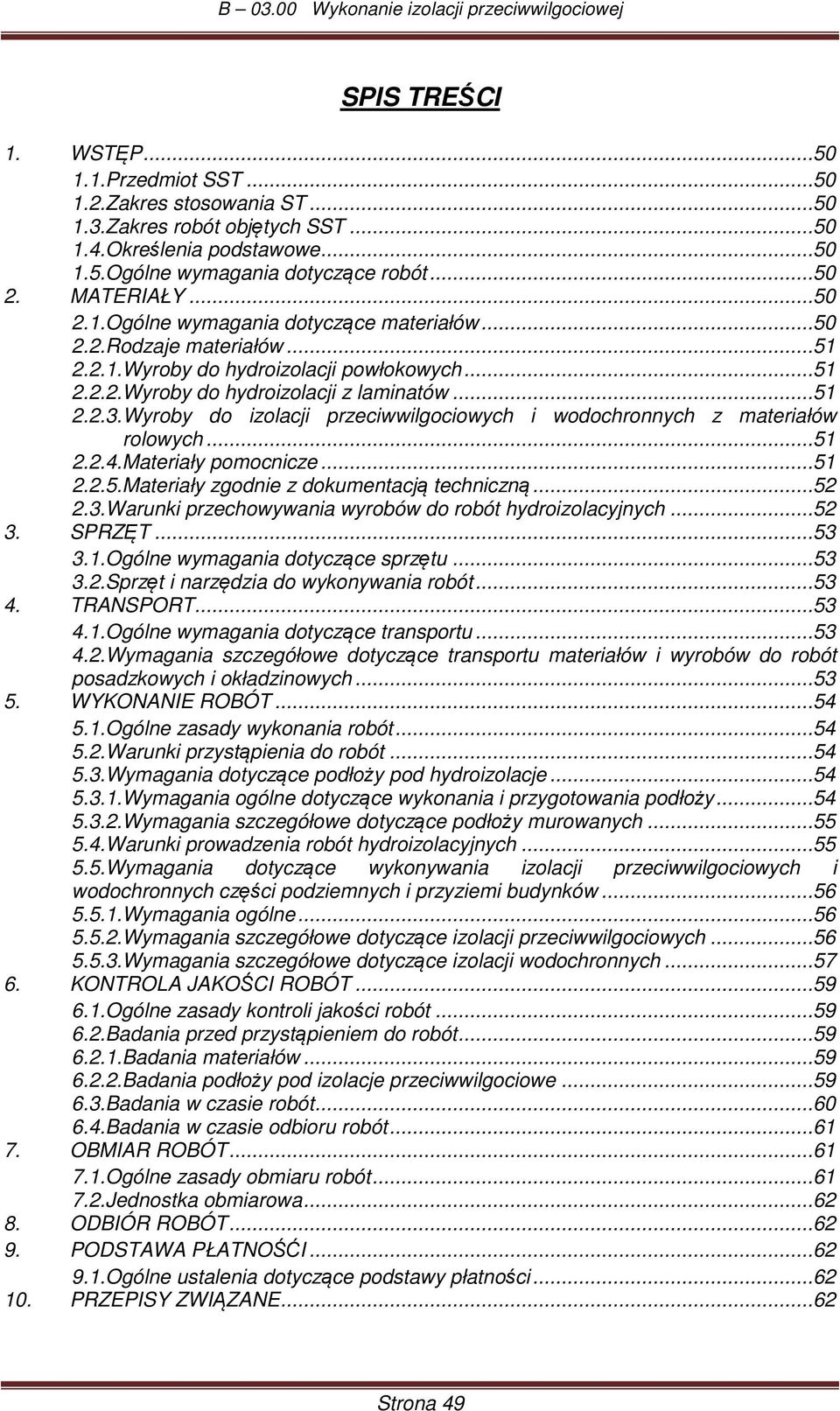 Wyroby do izolacji przeciwwilgociowych i wodochronnych z materiałów rolowych...51 2.2.4.Materiały pomocnicze...51 2.2.5.Materiały zgodnie z dokumentacją techniczną...52 2.3.