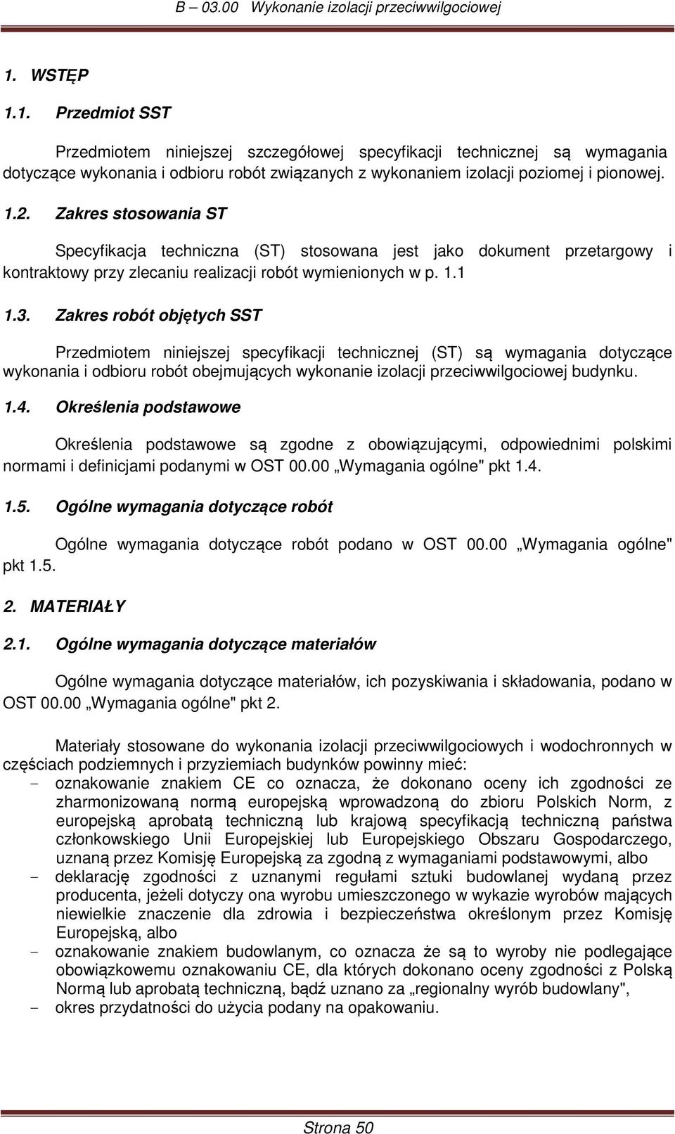 Zakres robót objętych SST Przedmiotem niniejszej specyfikacji technicznej (ST) są wymagania dotyczące wykonania i odbioru robót obejmujących wykonanie izolacji przeciwwilgociowej budynku. 1.4.