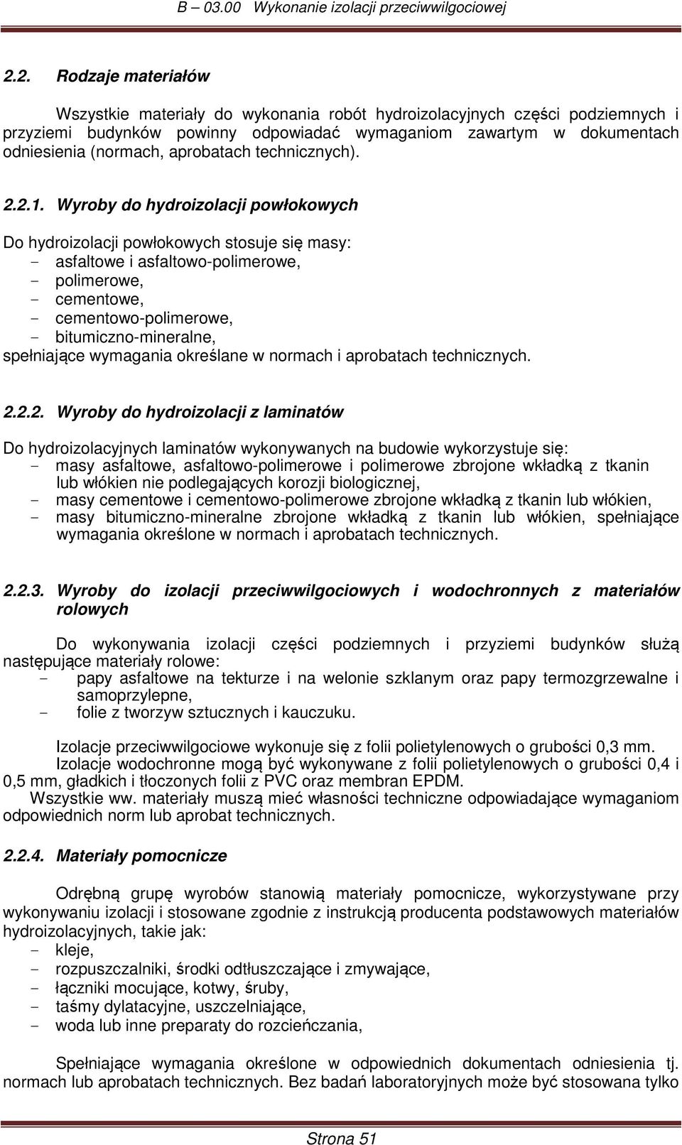 Wyroby do hydroizolacji powłokowych Do hydroizolacji powłokowych stosuje się masy: - asfaltowe i asfaltowo-polimerowe, - polimerowe, - cementowe, - cementowo-polimerowe, - bitumiczno-mineralne,