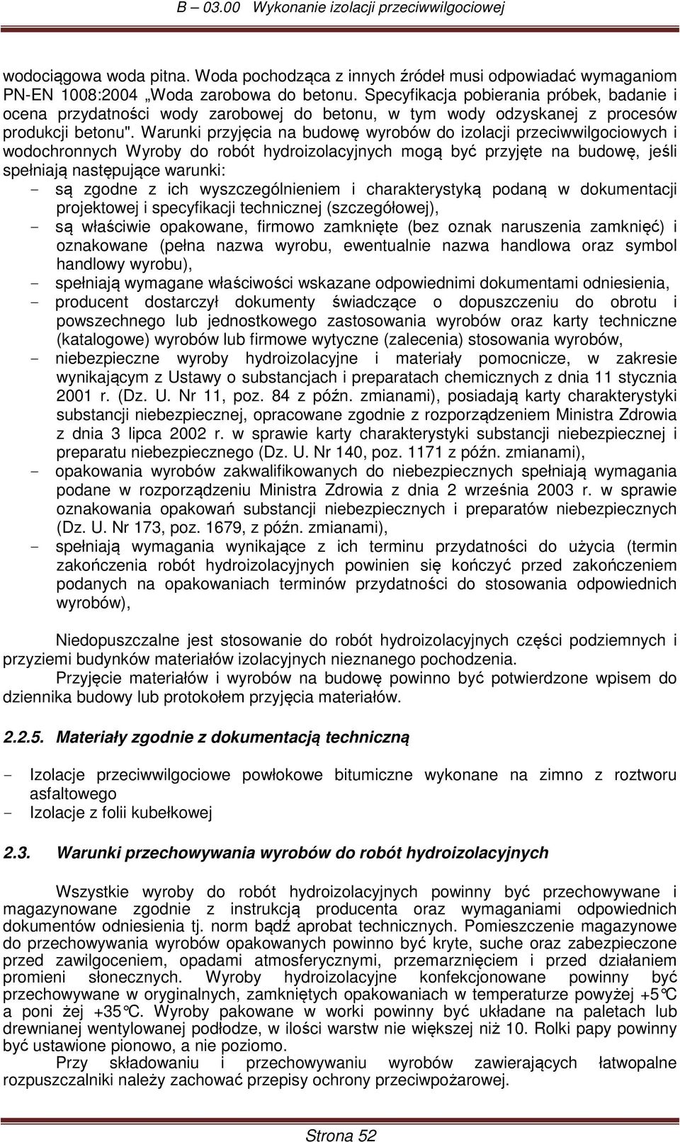 Warunki przyjęcia na budowę wyrobów do izolacji przeciwwilgociowych i wodochronnych Wyroby do robót hydroizolacyjnych mogą być przyjęte na budowę, jeśli spełniają następujące warunki: - są zgodne z