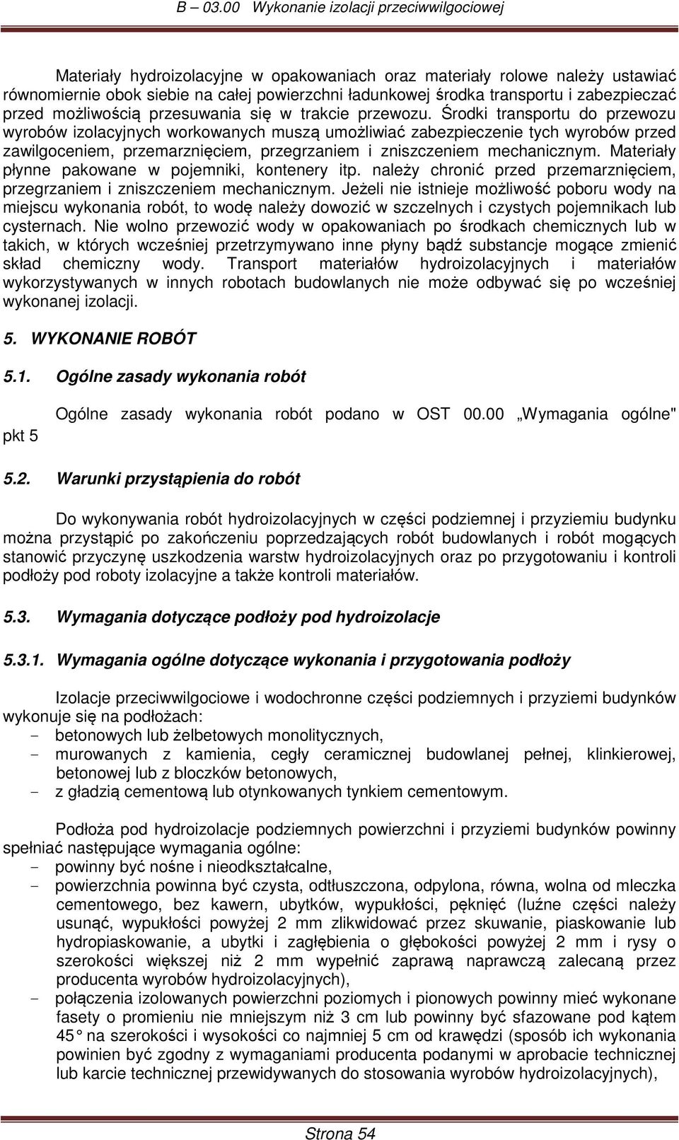 Środki transportu do przewozu wyrobów izolacyjnych workowanych muszą umożliwiać zabezpieczenie tych wyrobów przed zawilgoceniem, przemarznięciem, przegrzaniem i zniszczeniem mechanicznym.