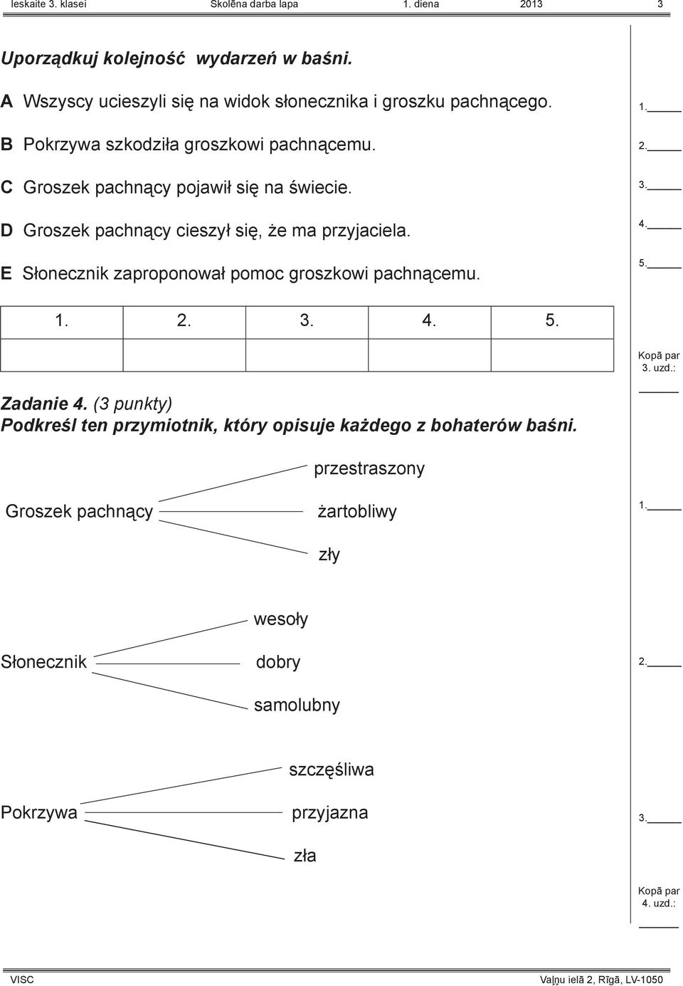 D Groszek pachnący cieszył się, że ma przyjaciela. Е Słonecznik zaproponował pomoc groszkowi pachnącemu. 1. 2. 3. 4. 5. 1. 2. 3. 4. 5. Kopā par 3. uzd.