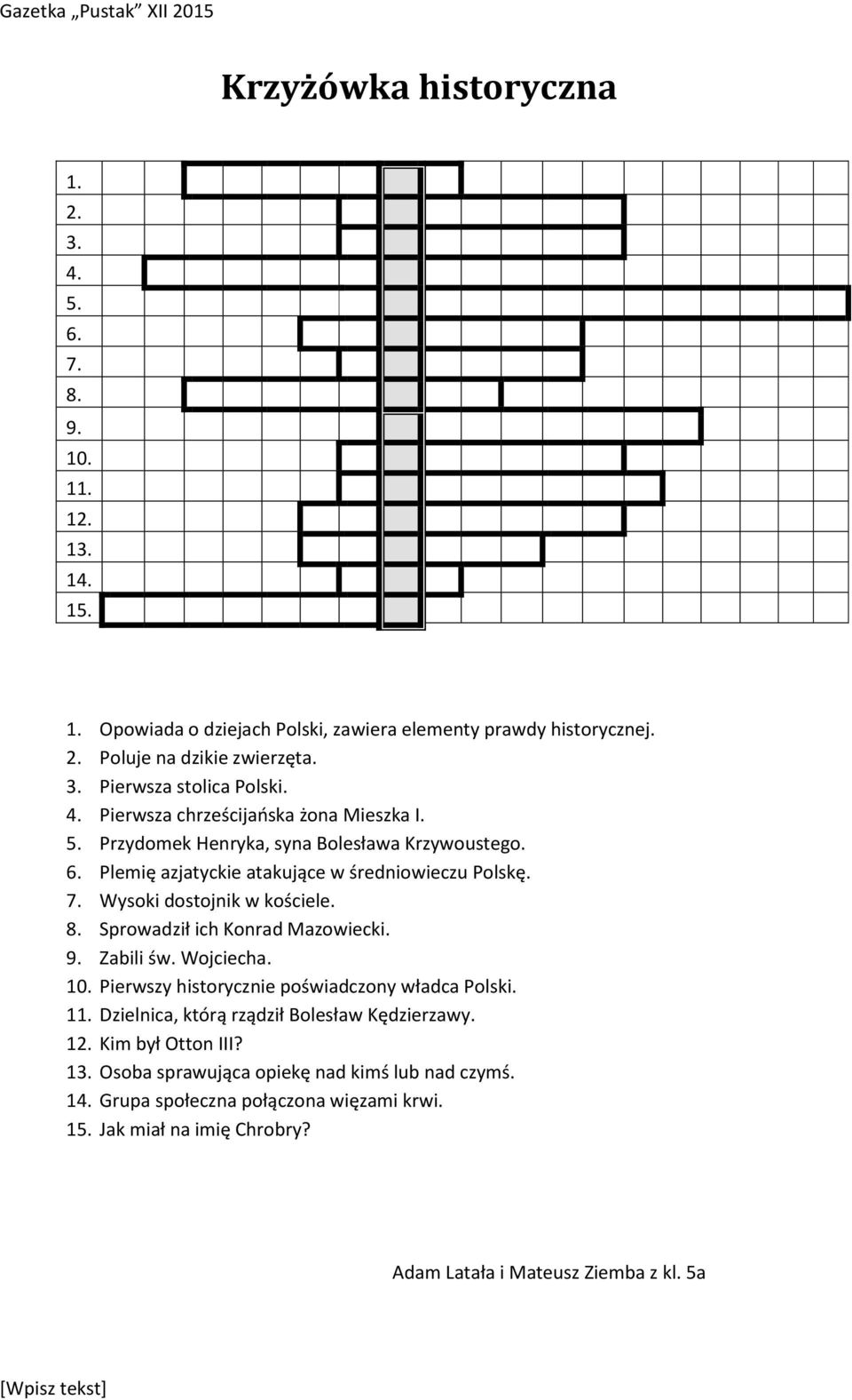 Sprowadził ich Konrad Mazowiecki. 9. Zabili św. Wojciecha. 10. Pierwszy historycznie poświadczony władca Polski. 11. Dzielnica, którą rządził Bolesław Kędzierzawy. 12.