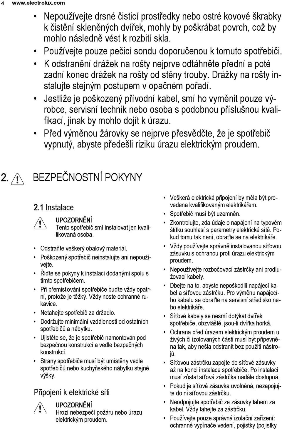 Drážky na rošty instalujte stejným postupem v opačném pořadí.