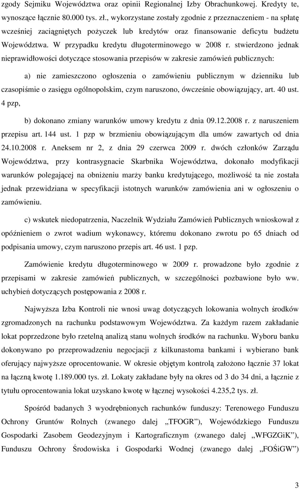 stwierdzono jednak nieprawidłowości dotyczące stosowania przepisów w zakresie zamówień publicznych: a) nie zamieszczono ogłoszenia o zamówieniu publicznym w dzienniku lub czasopiśmie o zasięgu
