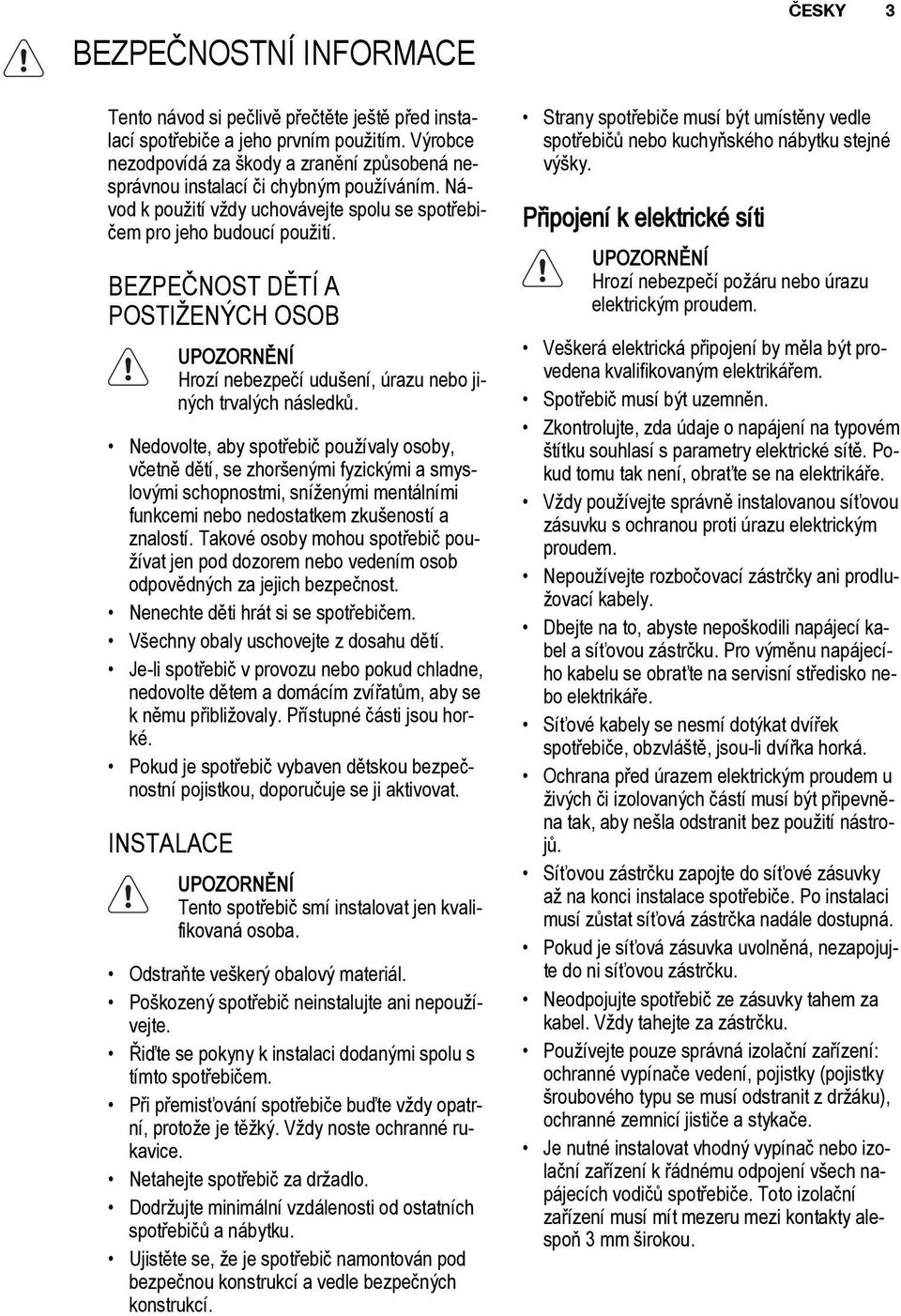 BEZPEČNOST DĚTÍ A POSTIŽENÝCH OSOB UPOZORNĚNÍ Hrozí nebezpečí udušení, úrazu nebo jiných trvalých následků.