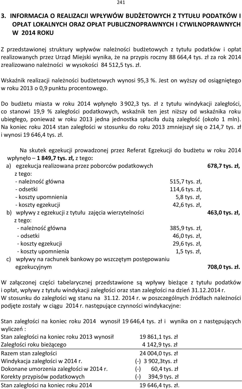 tytułu podatków i opłat realizowanych przez Urząd Miejski wynika, że na przypis roczny 88 664,4 tys. zł za rok 2014 zrealizowano należności w wysokości 84 512,5 tys. zł. Wskaźnik realizacji należności budżetowych wynosi 95,3 %.