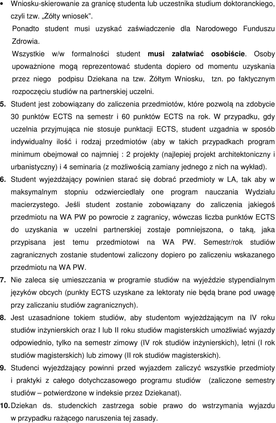 po faktycznym rozpoczęciu studiów na partnerskiej uczelni. 5. Student jest zobowiązany do zaliczenia przedmiotów, które pozwolą na zdobycie 30 punktów ECTS na semestr i 60 punktów ECTS na rok.