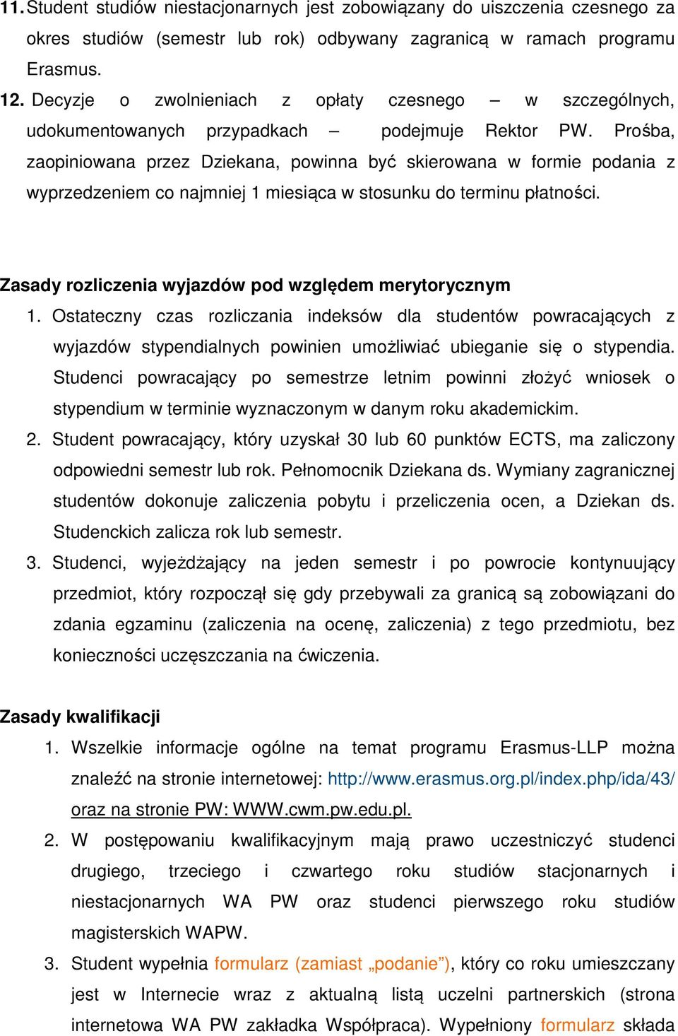 Prośba, zaopiniowana przez Dziekana, powinna być skierowana w formie podania z wyprzedzeniem co najmniej 1 miesiąca w stosunku do terminu płatności.