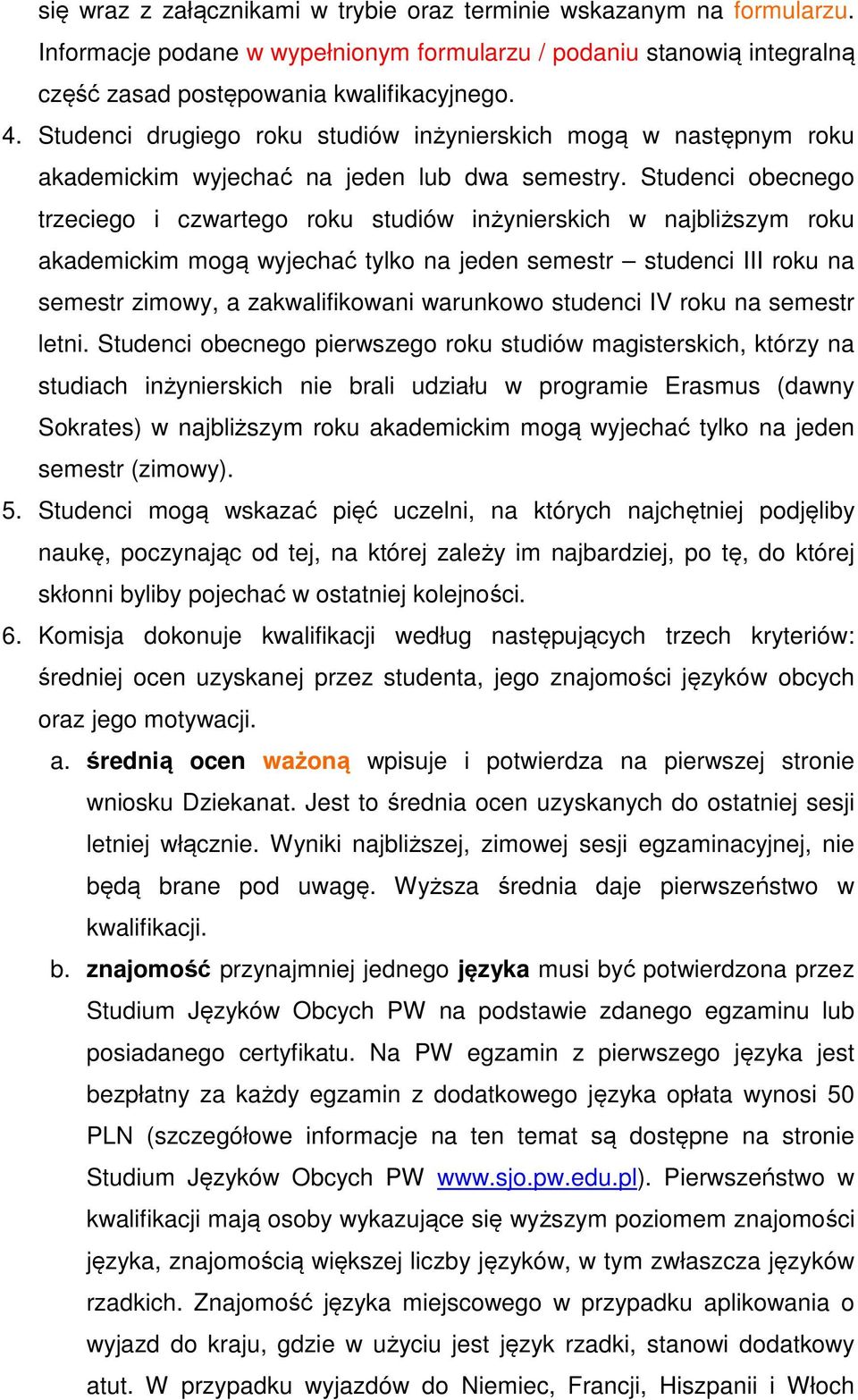 Studenci obecnego trzeciego i czwartego roku studiów inżynierskich w najbliższym roku akademickim mogą wyjechać tylko na jeden semestr studenci III roku na semestr zimowy, a zakwalifikowani warunkowo