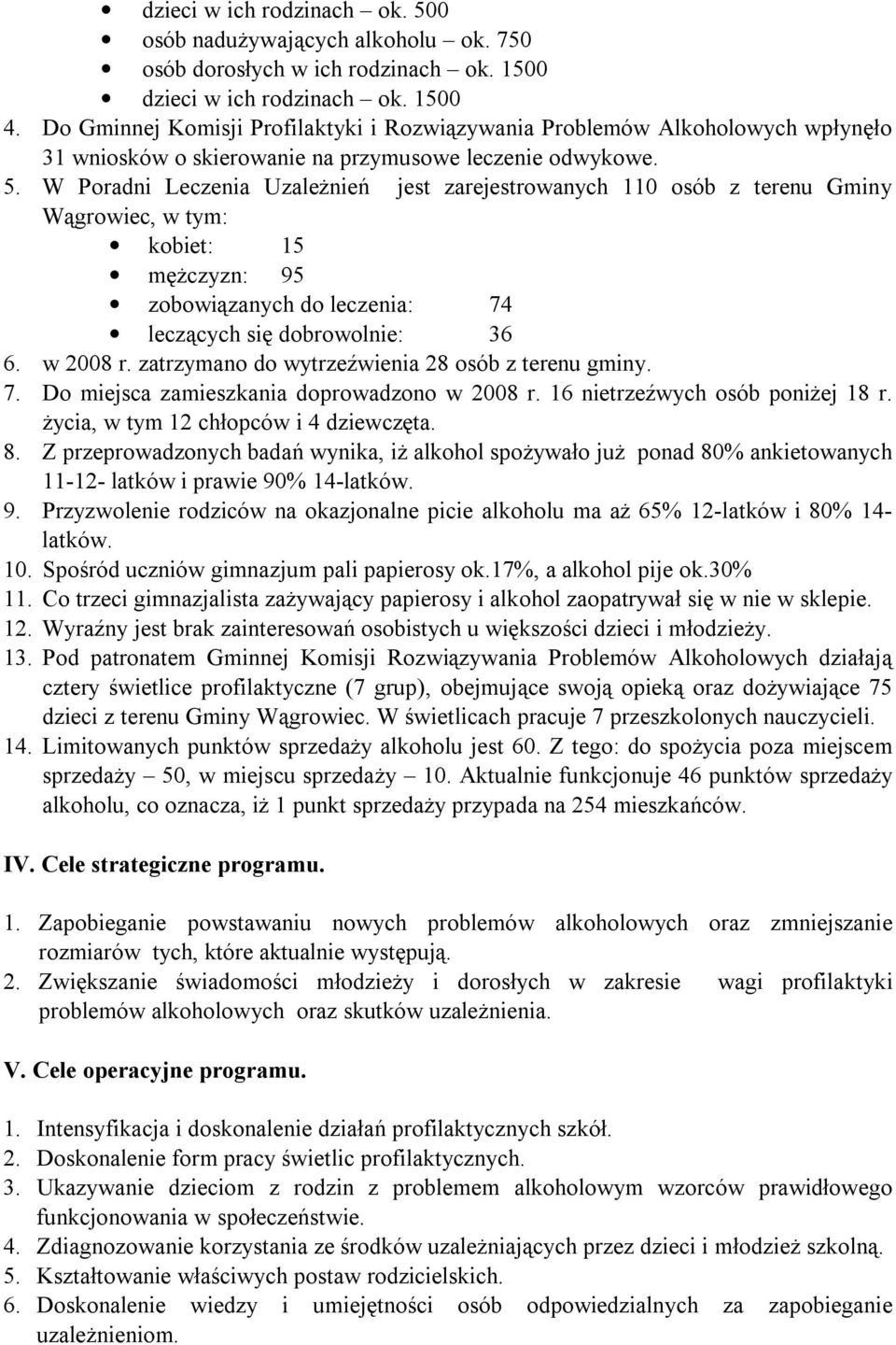 W Poradni Leczenia Uzależnień jest zarejestrowanych 110 osób z terenu Gminy Wągrowiec, w tym: kobiet: 15 mężczyzn: 95 zobowiązanych do leczenia: 74 leczących się dobrowolnie: 36 6. w 2008 r.