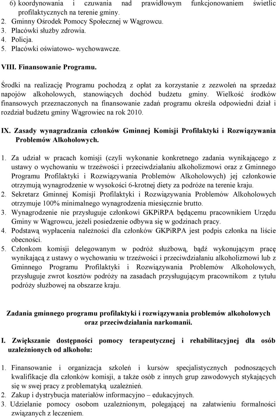 Środki na realizację Programu pochodzą z opłat za korzystanie z zezwoleń na sprzedaż napojów alkoholowych, stanowiących dochód budżetu gminy.