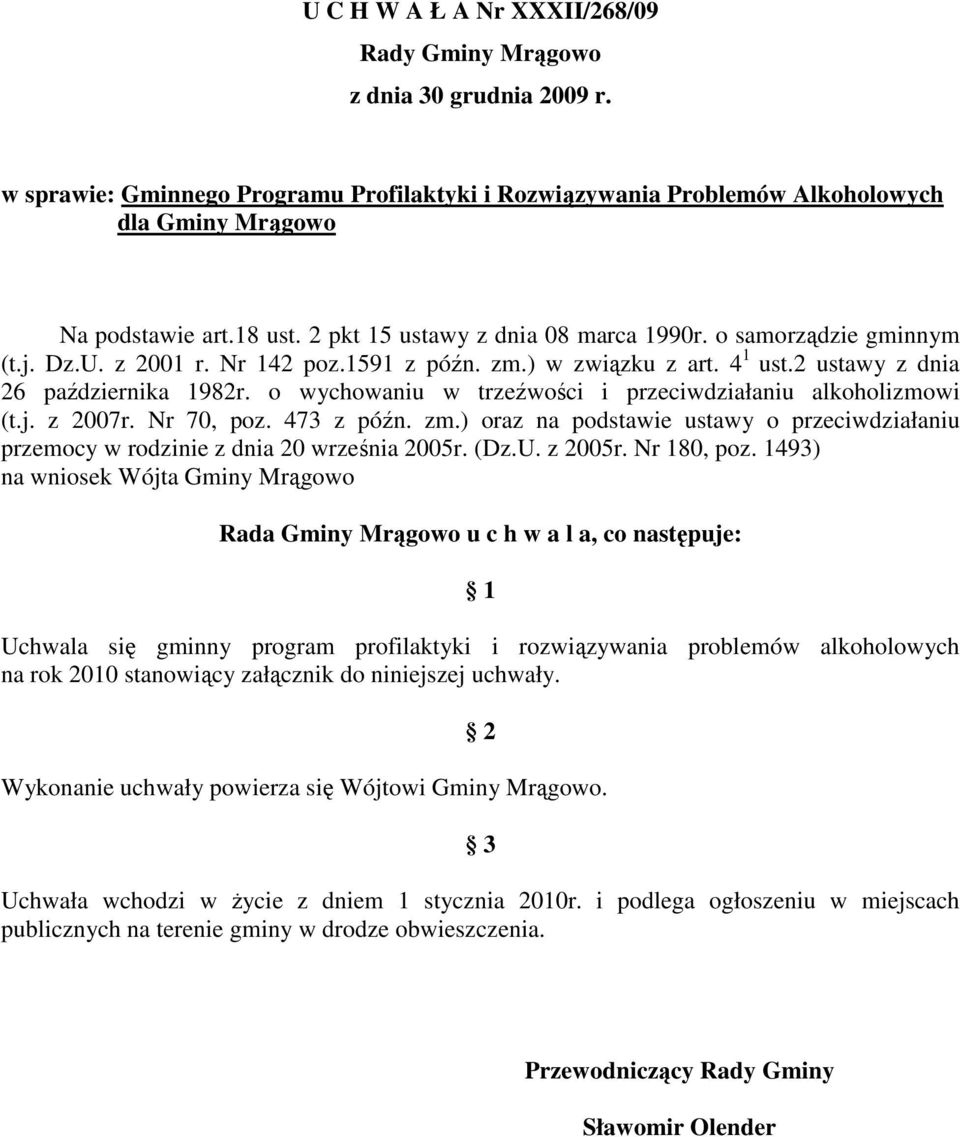 o wychowaniu w trzeźwości i przeciwdziałaniu alkoholizmowi (t.j. z 2007r. Nr 70, poz. 473 z późn. zm.) oraz na podstawie ustawy o przeciwdziałaniu przemocy w rodzinie z dnia 20 września 2005r. (Dz.U.