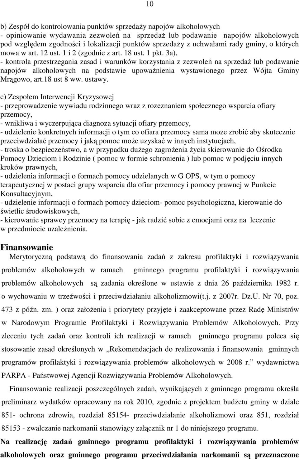 3a), - kontrola przestrzegania zasad i warunków korzystania z zezwoleń na sprzedaŝ lub podawanie napojów alkoholowych na podstawie upowaŝnienia wystawionego przez Wójta Gminy Mrągowo, art.18 ust 8 ww.