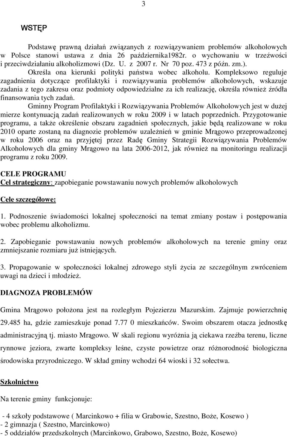 Kompleksowo reguluje zagadnienia dotyczące profilaktyki i rozwiązywania problemów alkoholowych, wskazuje zadania z tego zakresu oraz podmioty odpowiedzialne za ich realizację, określa równieŝ źródła