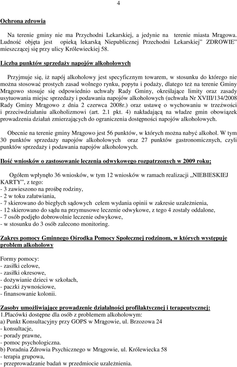 Liczba punktów sprzedaŝy napojów alkoholowych Przyjmuje się, iŝ napój alkoholowy jest specyficznym towarem, w stosunku do którego nie moŝna stosować prostych zasad wolnego rynku, popytu i podaŝy,