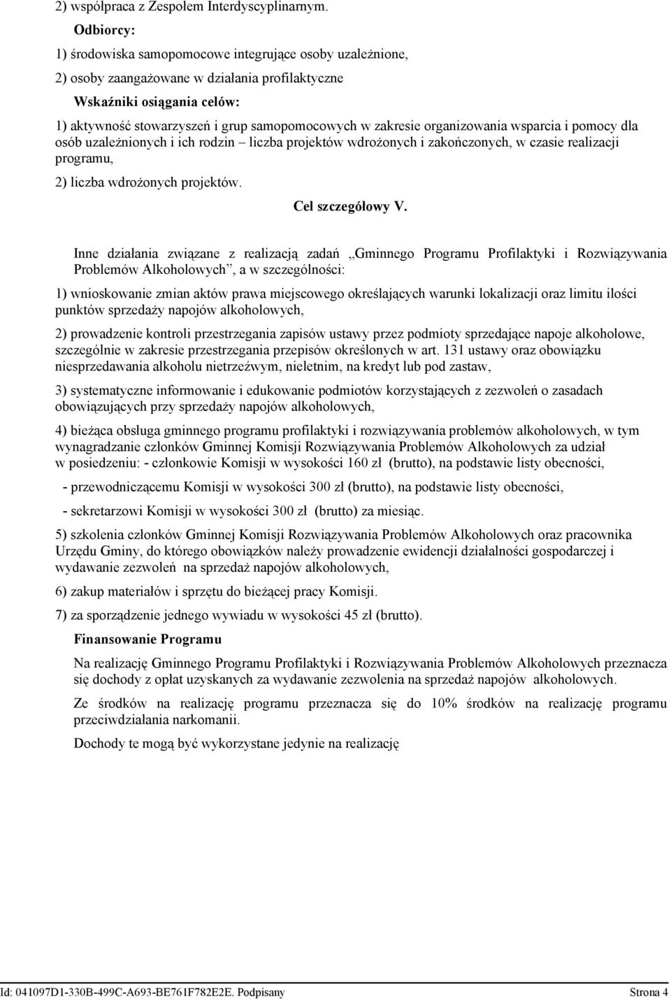 organizowania wsparcia i pomocy dla osób uzależnionych i ich rodzin liczba projektów wdrożonych i zakończonych, w czasie realizacji programu, 2) liczba wdrożonych projektów. Cel szczegółowy V.