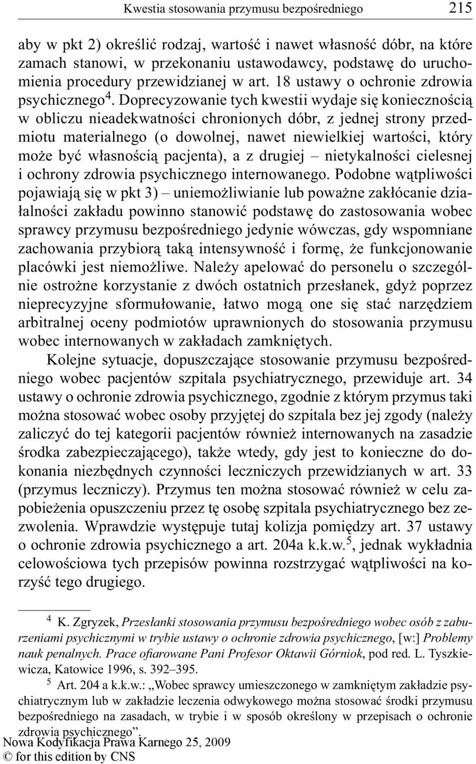 Doprecyzowanie tych kwestii wydaje się koniecznością w obliczu nieadekwatności chronionych dóbr, z jednej strony przedmiotu materialnego (o dowolnej, nawet niewielkiej wartości, który może być