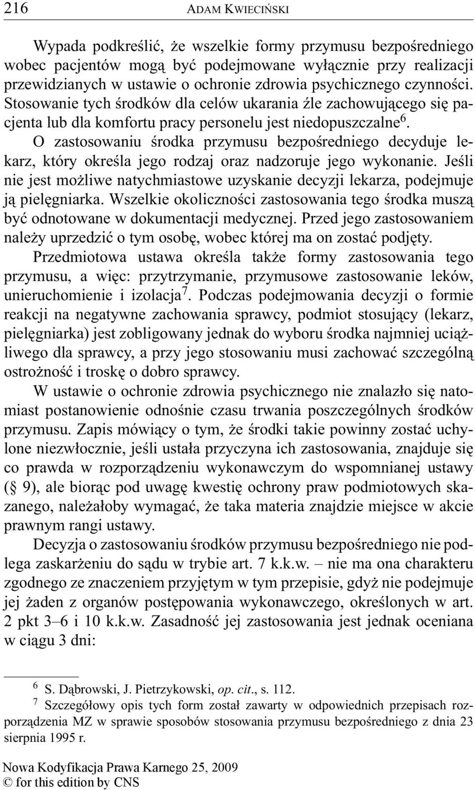 O zastosowaniu środka przymusu bezpośredniego decyduje lekarz, który określa jego rodzaj oraz nadzoruje jego wykonanie.